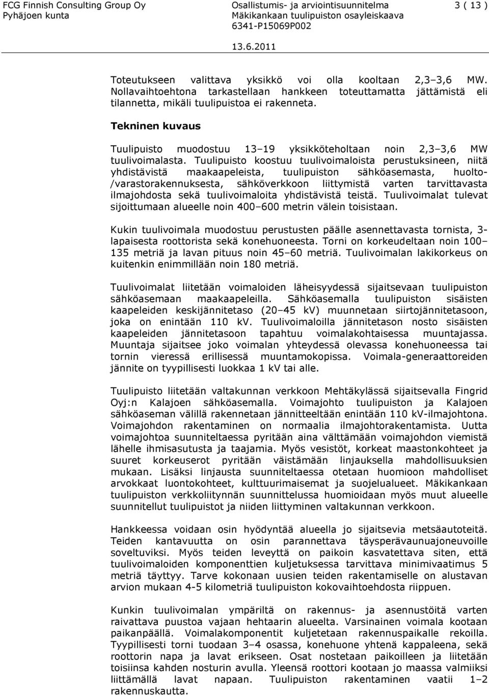 Tekninen kuvaus Tuulipuisto muodostuu 13 19 yksikköteholtaan noin 2,3 3,6 MW tuulivoimalasta.