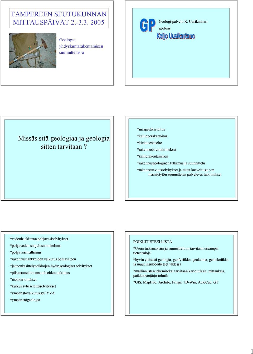 maankäytön suunnittelua palvelevat tutkimukset *vedenhankinnan pohjavesiselvitykset *pohjaveden suojelusuunnitelmat *pohjavesimallinnus *rakennushankkeiden vaikutus pohjaveteen