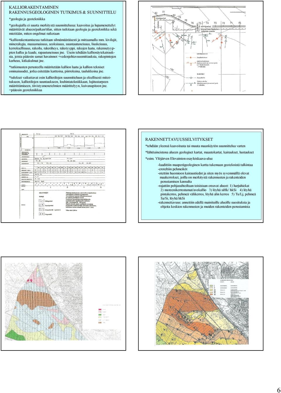 kivilajit, mineralogia, massamaisuus, seoksisuus, suuntautuneisuus, liuskeisuus, kerroksellisuus, rakoilu, rakotiheys, rakotyyppi, rakojen laatu, rakennetyyppien kulku ja kaade, rapautuneisuus jne.