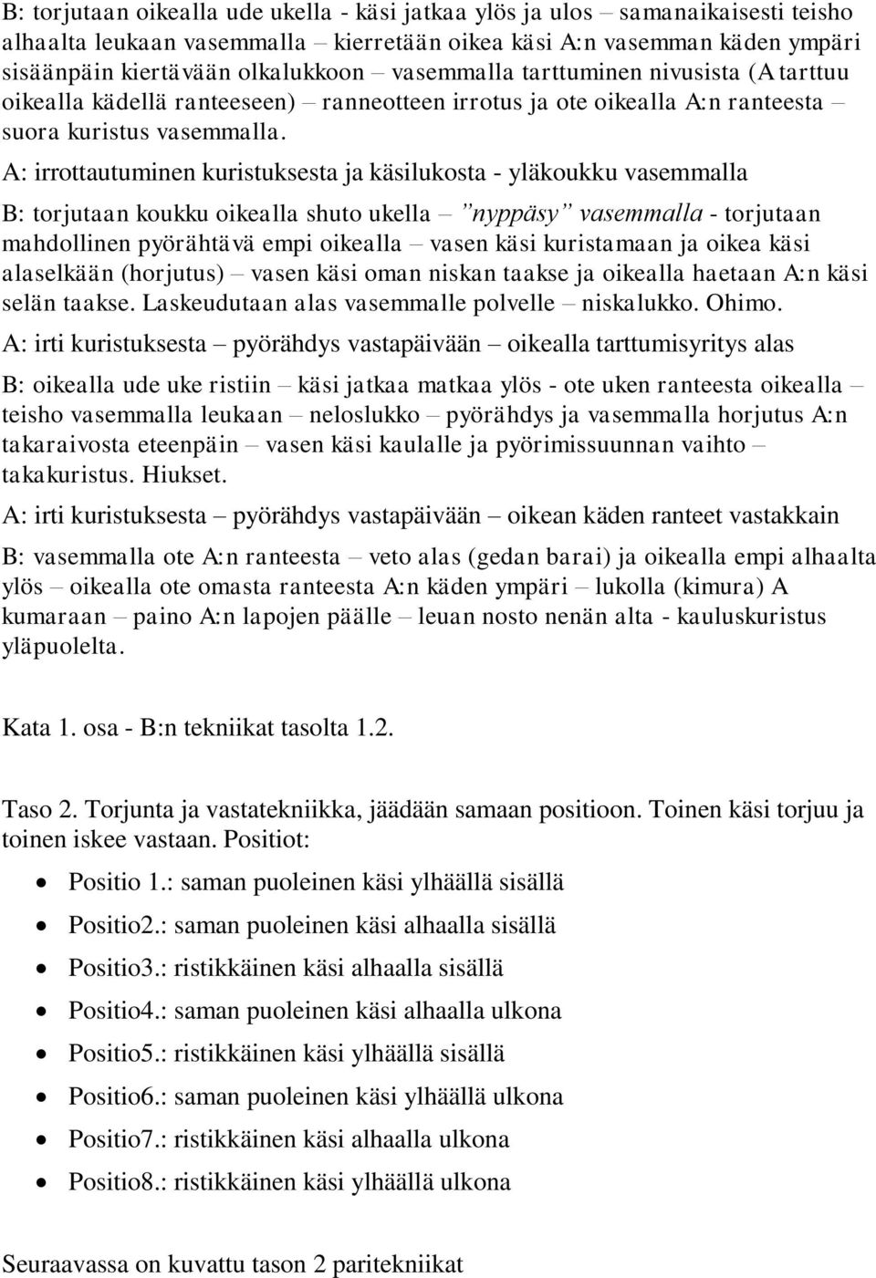 A: irrottautuminen kuristuksesta ja käsilukosta - yläkoukku vasemmalla B: torjutaan koukku oikealla shuto ukella nyppäsy vasemmalla - torjutaan mahdollinen pyörähtävä empi oikealla vasen käsi