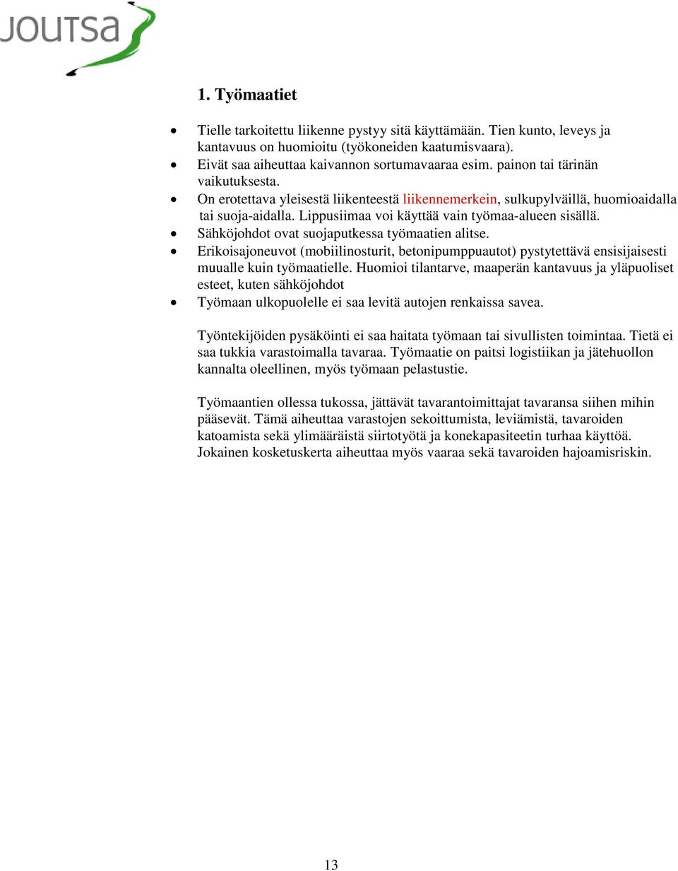 Sähköjohdot ovat suojaputkessa työmaatien alitse. Erikoisajoneuvot (mobiilinosturit, betonipumppuautot) pystytettävä ensisijaisesti muualle kuin työmaatielle.