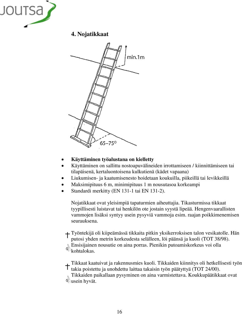 Nojatikkaat ovat yleisimpiä tapaturmien aiheuttajia. Tikasturmissa tikkaat tyypillisesti luistavat tai henkilön ote jostain syystä lipeää.