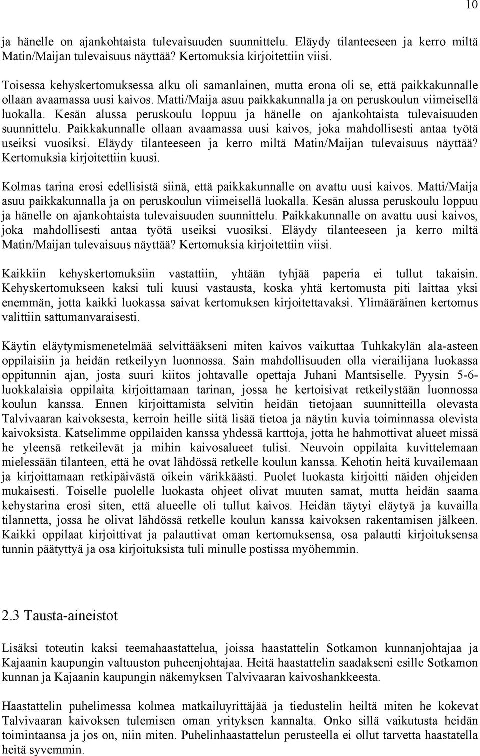 Kesän alussa peruskoulu loppuu ja hänelle on ajankohtaista tulevaisuuden suunnittelu. Paikkakunnalle ollaan avaamassa uusi kaivos, joka mahdollisesti antaa työtä useiksi vuosiksi.