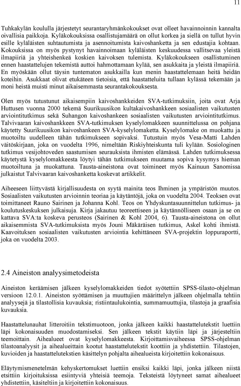 Kokouksissa on myös pystynyt havainnoimaan kyläläisten keskuudessa vallitsevaa yleistä ilmapiiriä ja yhteishenkeä koskien kaivoksen tulemista.