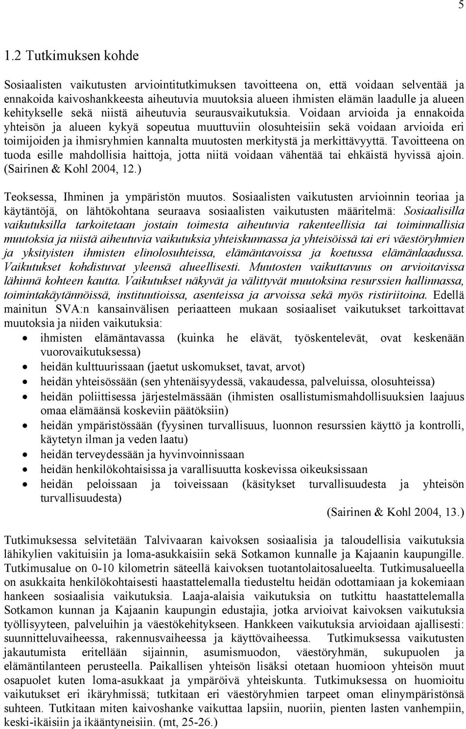 Voidaan arvioida ja ennakoida yhteisön ja alueen kykyä sopeutua muuttuviin olosuhteisiin sekä voidaan arvioida eri toimijoiden ja ihmisryhmien kannalta muutosten merkitystä ja merkittävyyttä.