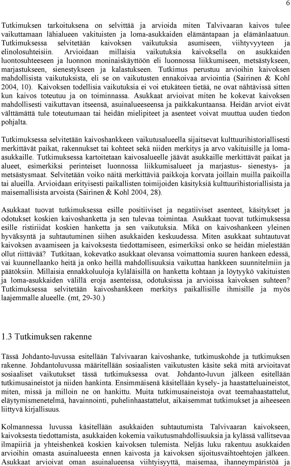 Arvioidaan millaisia vaikutuksia kaivoksella on asukkaiden luontosuhteeseen ja luonnon moninaiskäyttöön eli luonnossa liikkumiseen, metsästykseen, marjastukseen, sienestykseen ja kalastukseen.