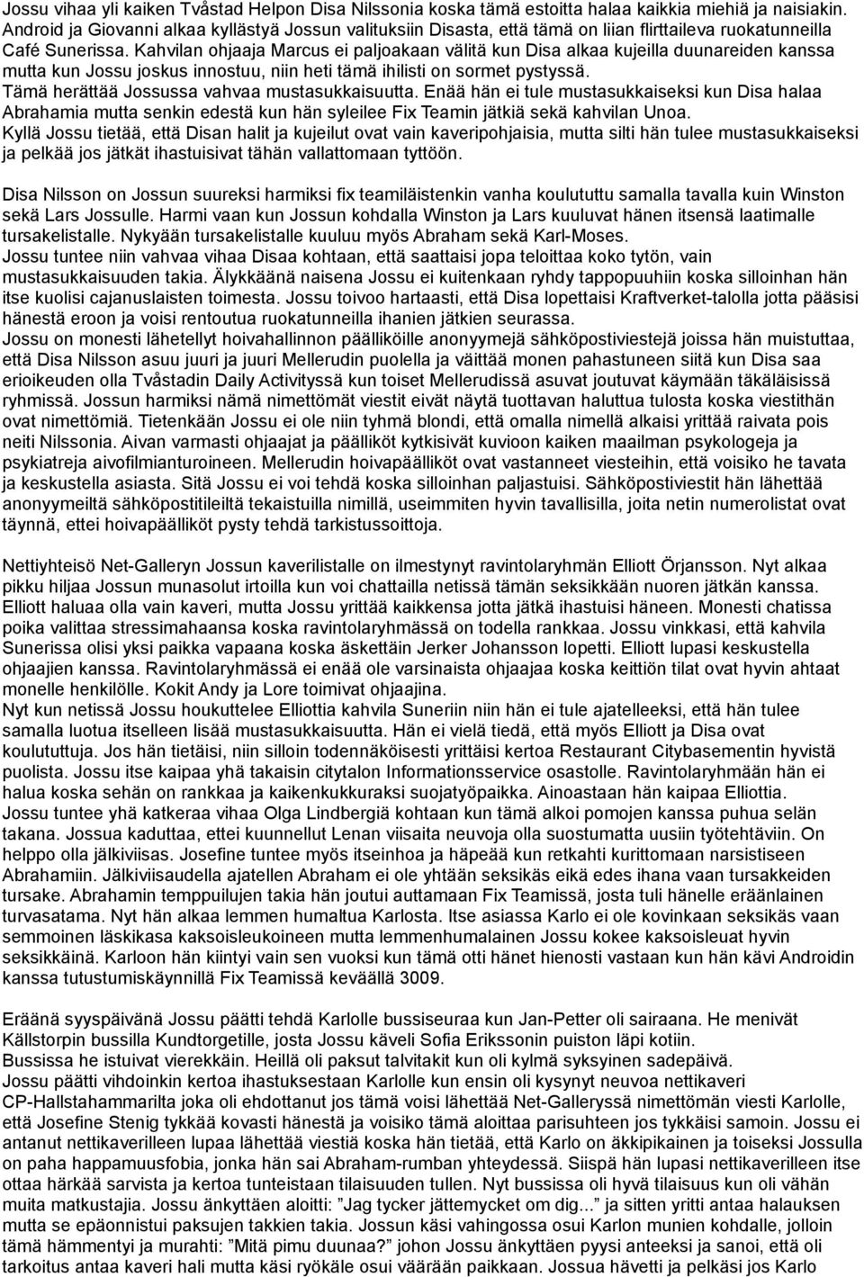 Kahvilan ohjaaja Marcus ei paljoakaan välitä kun Disa alkaa kujeilla duunareiden kanssa mutta kun Jossu joskus innostuu, niin heti tämä ihilisti on sormet pystyssä.