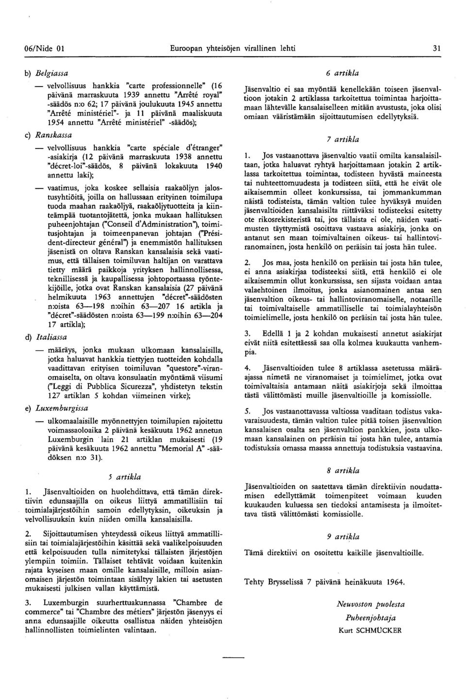marraskuuta 1938 annettu "decret-loi"-säädös, 8 päivänä lokakuuta 1940 annettu laki); vaatimus, joka koskee sellaisia raakaöljyn jalostusyhtiöitä, joilla on hallussaan erityinen toimilupa tuoda