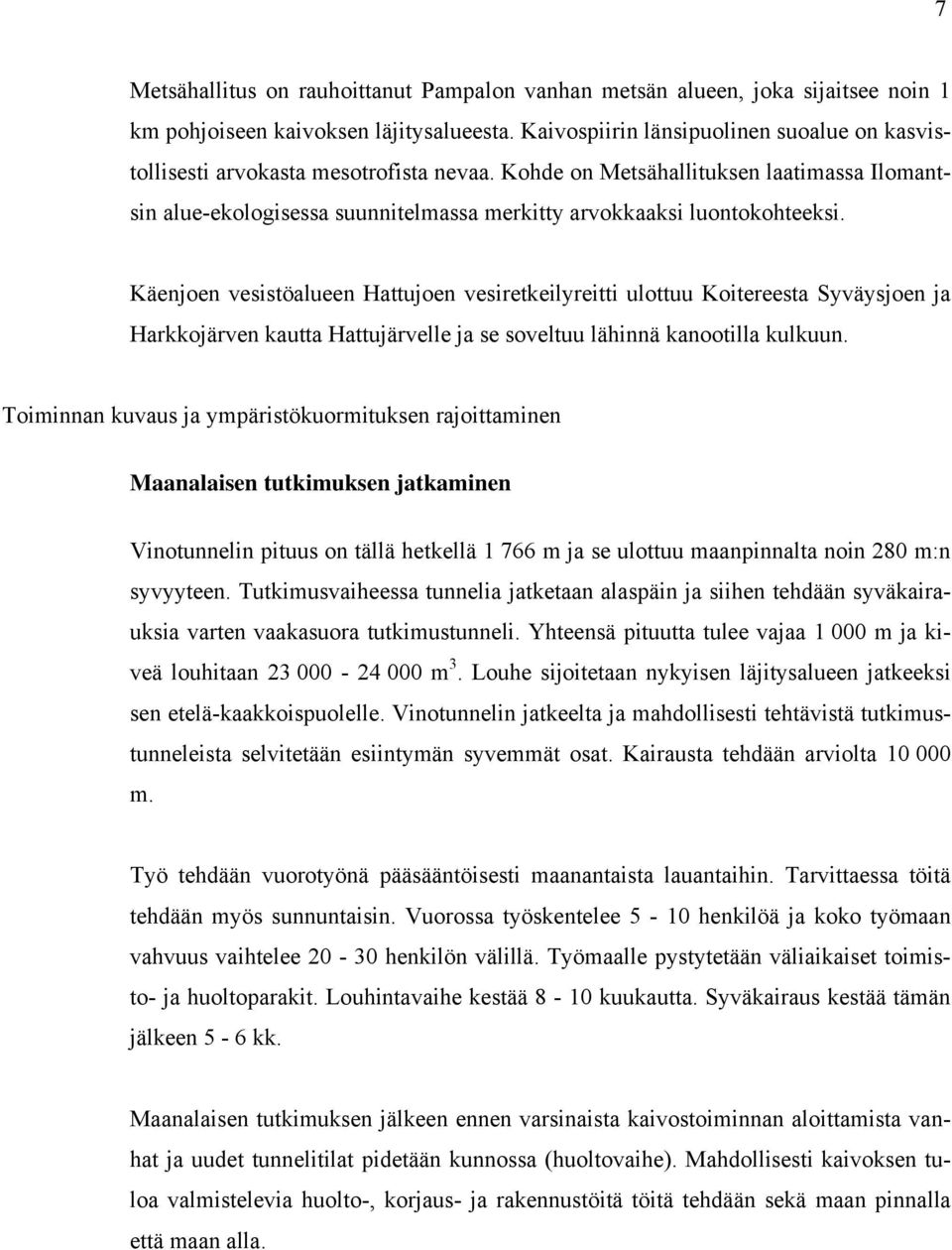 Kohde on Metsähallituksen laatimassa Ilomantsin alue-ekologisessa suunnitelmassa merkitty arvokkaaksi luontokohteeksi.