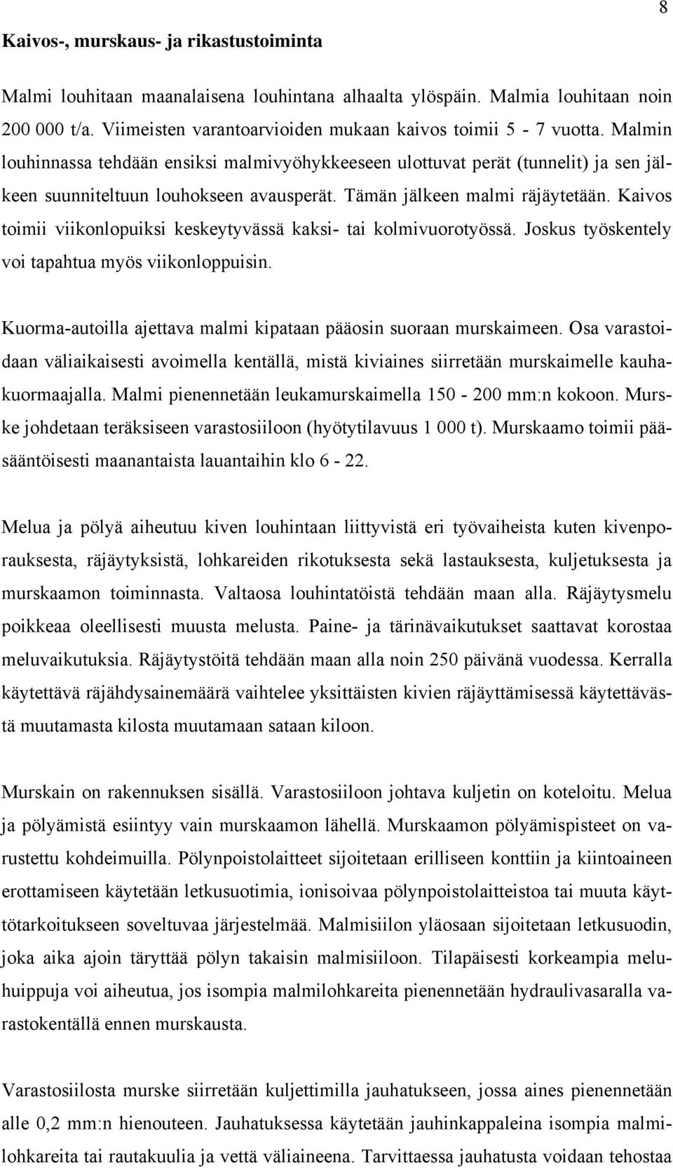 Kaivos toimii viikonlopuiksi keskeytyvässä kaksi- tai kolmivuorotyössä. Joskus työskentely voi tapahtua myös viikonloppuisin. Kuorma-autoilla ajettava malmi kipataan pääosin suoraan murskaimeen.