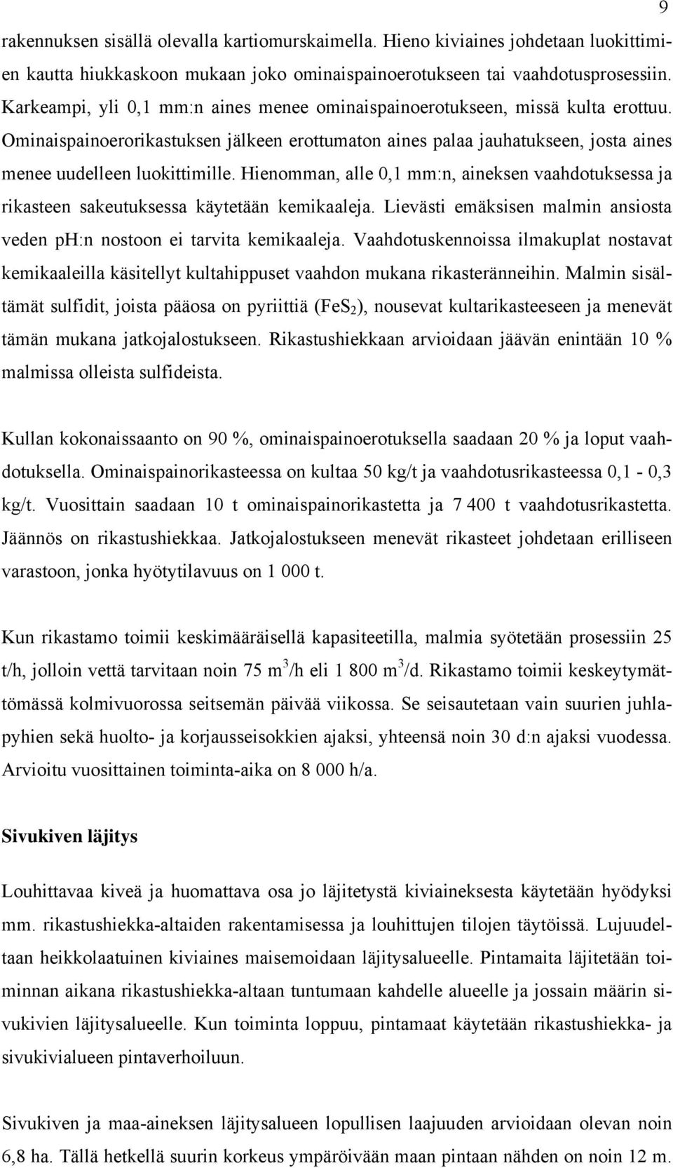 Hienomman, alle 0,1 mm:n, aineksen vaahdotuksessa ja rikasteen sakeutuksessa käytetään kemikaaleja. Lievästi emäksisen malmin ansiosta veden ph:n nostoon ei tarvita kemikaaleja.