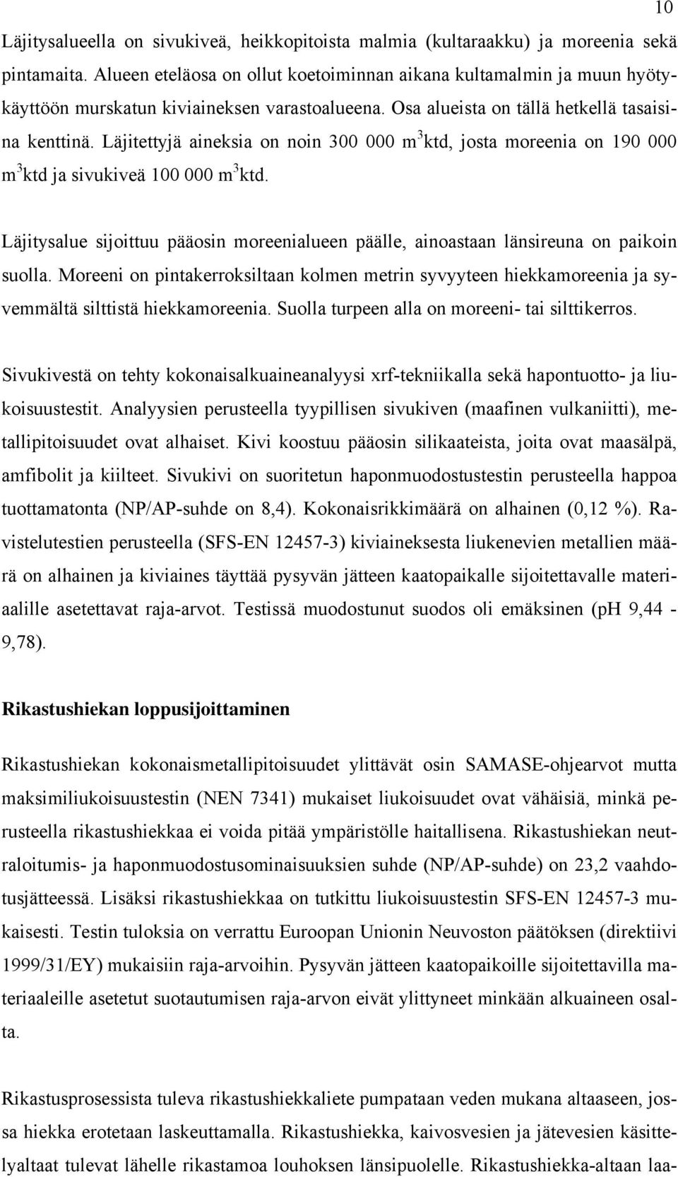 Läjitettyjä aineksia on noin 300 000 m 3 ktd, josta moreenia on 190 000 m 3 ktd ja sivukiveä 100 000 m 3 ktd.