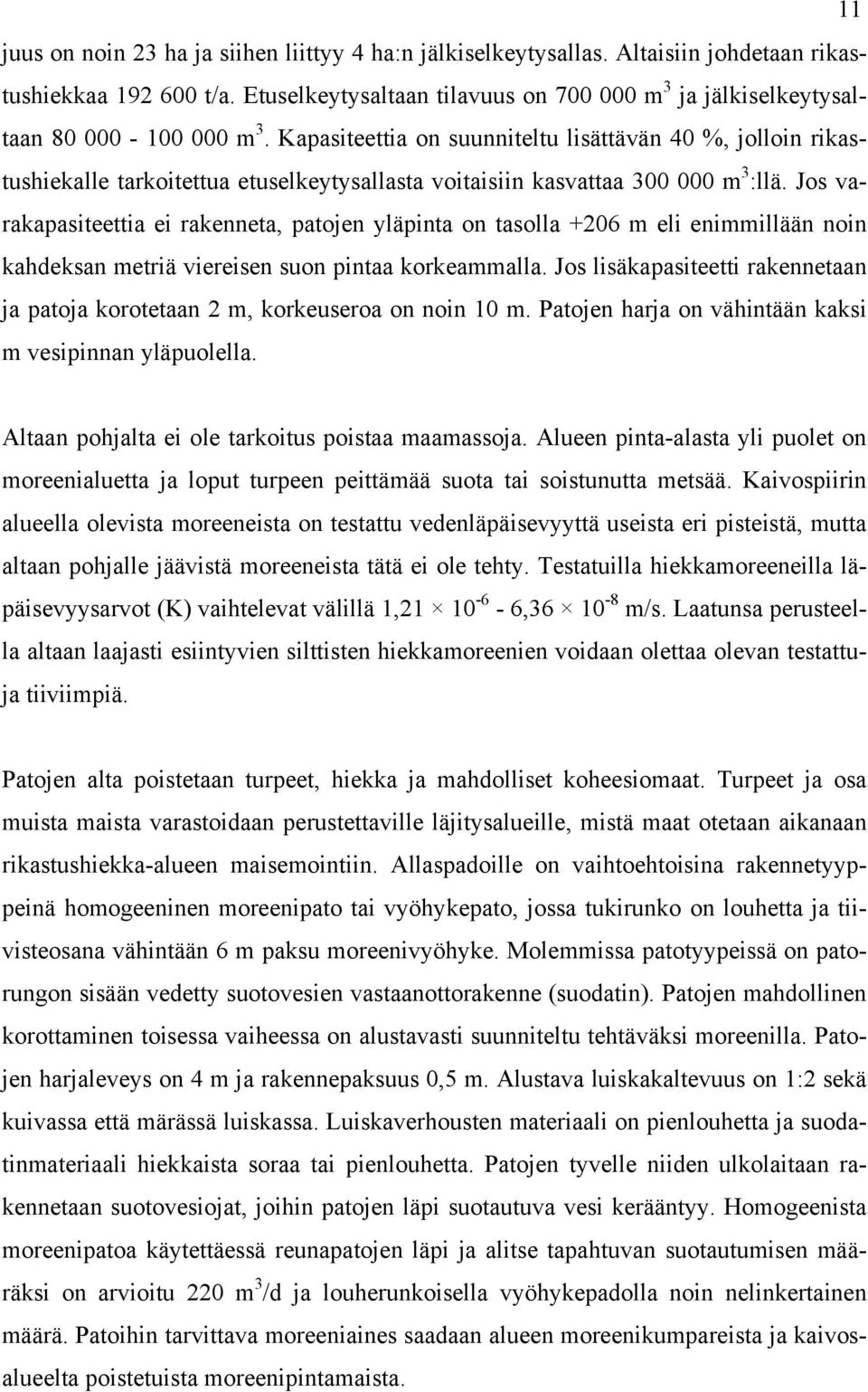 Kapasiteettia on suunniteltu lisättävän 40 %, jolloin rikastushiekalle tarkoitettua etuselkeytysallasta voitaisiin kasvattaa 300 000 m 3 :llä.