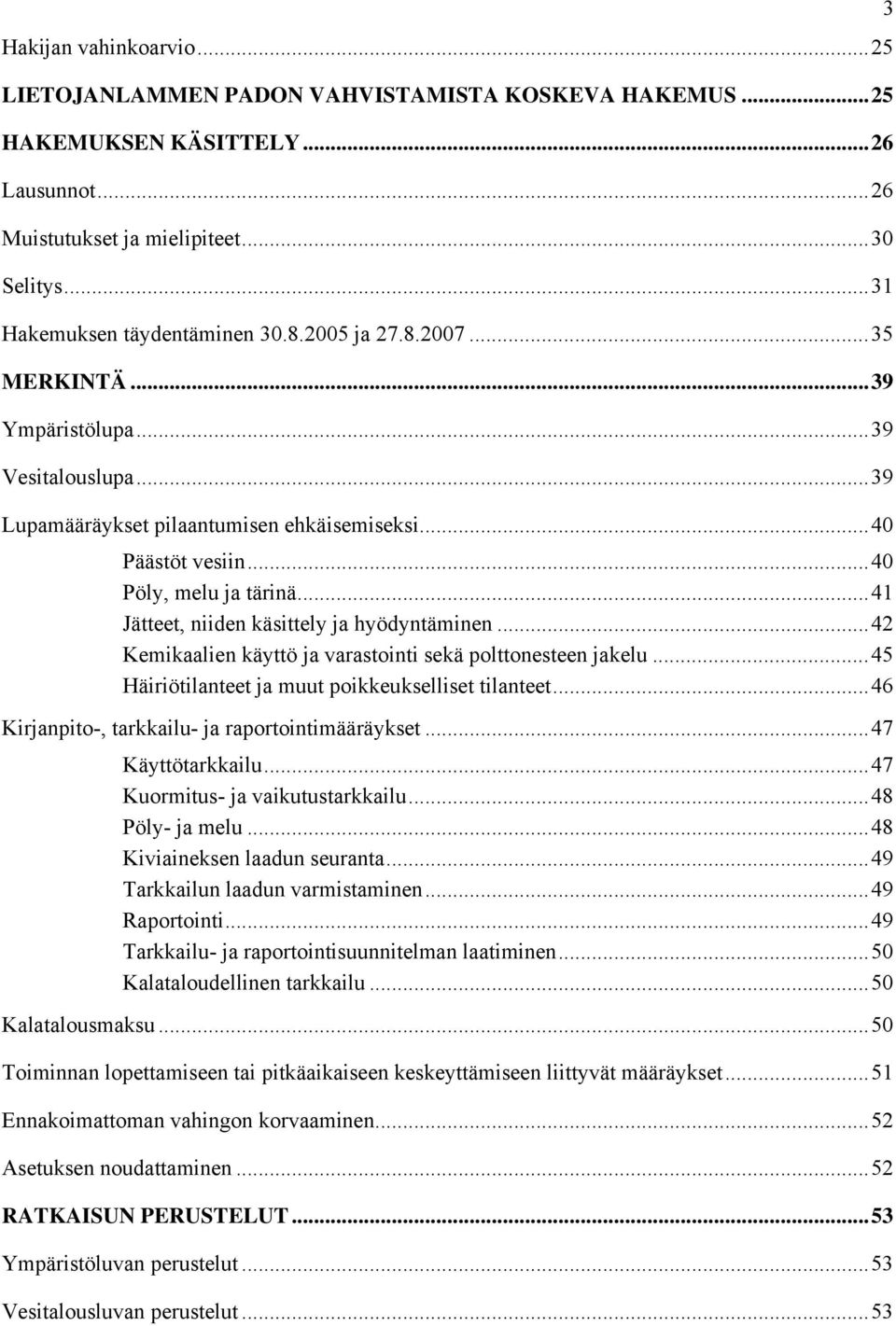 ..41 Jätteet, niiden käsittely ja hyödyntäminen...42 Kemikaalien käyttö ja varastointi sekä polttonesteen jakelu...45 Häiriötilanteet ja muut poikkeukselliset tilanteet.