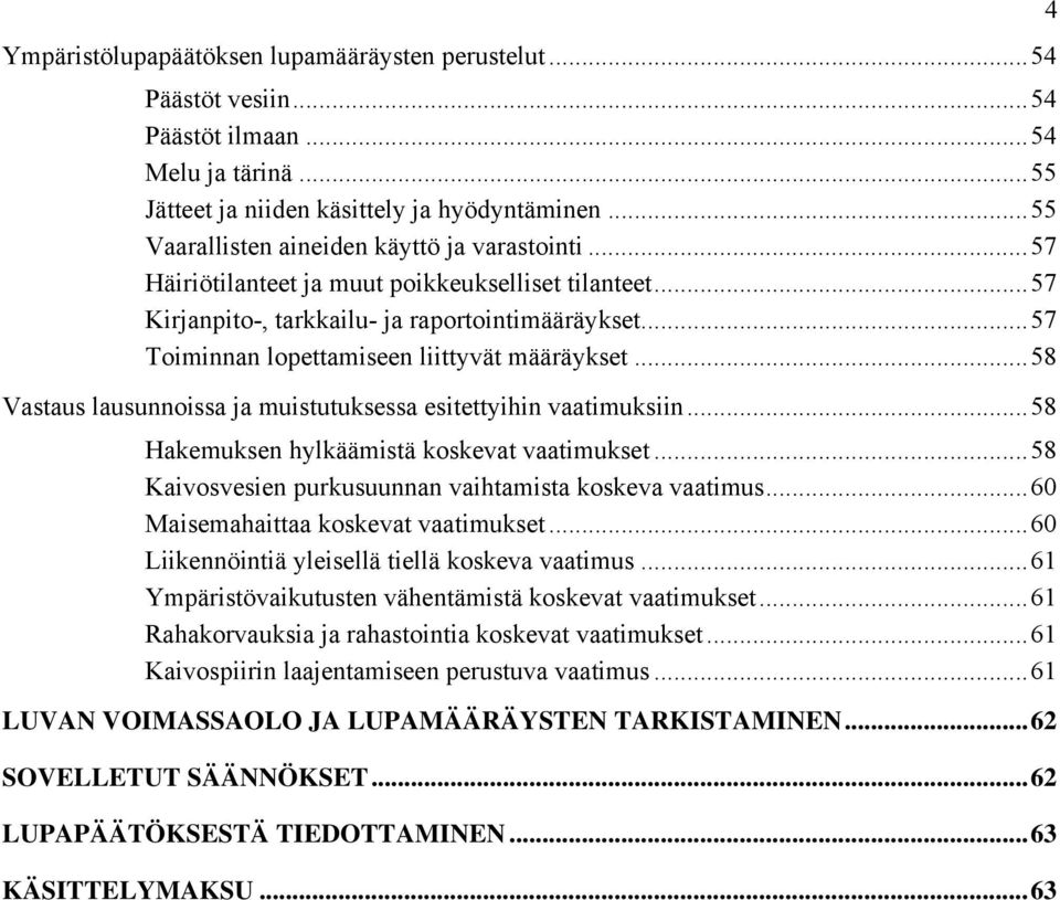 ..57 Toiminnan lopettamiseen liittyvät määräykset...58 Vastaus lausunnoissa ja muistutuksessa esitettyihin vaatimuksiin...58 Hakemuksen hylkäämistä koskevat vaatimukset.