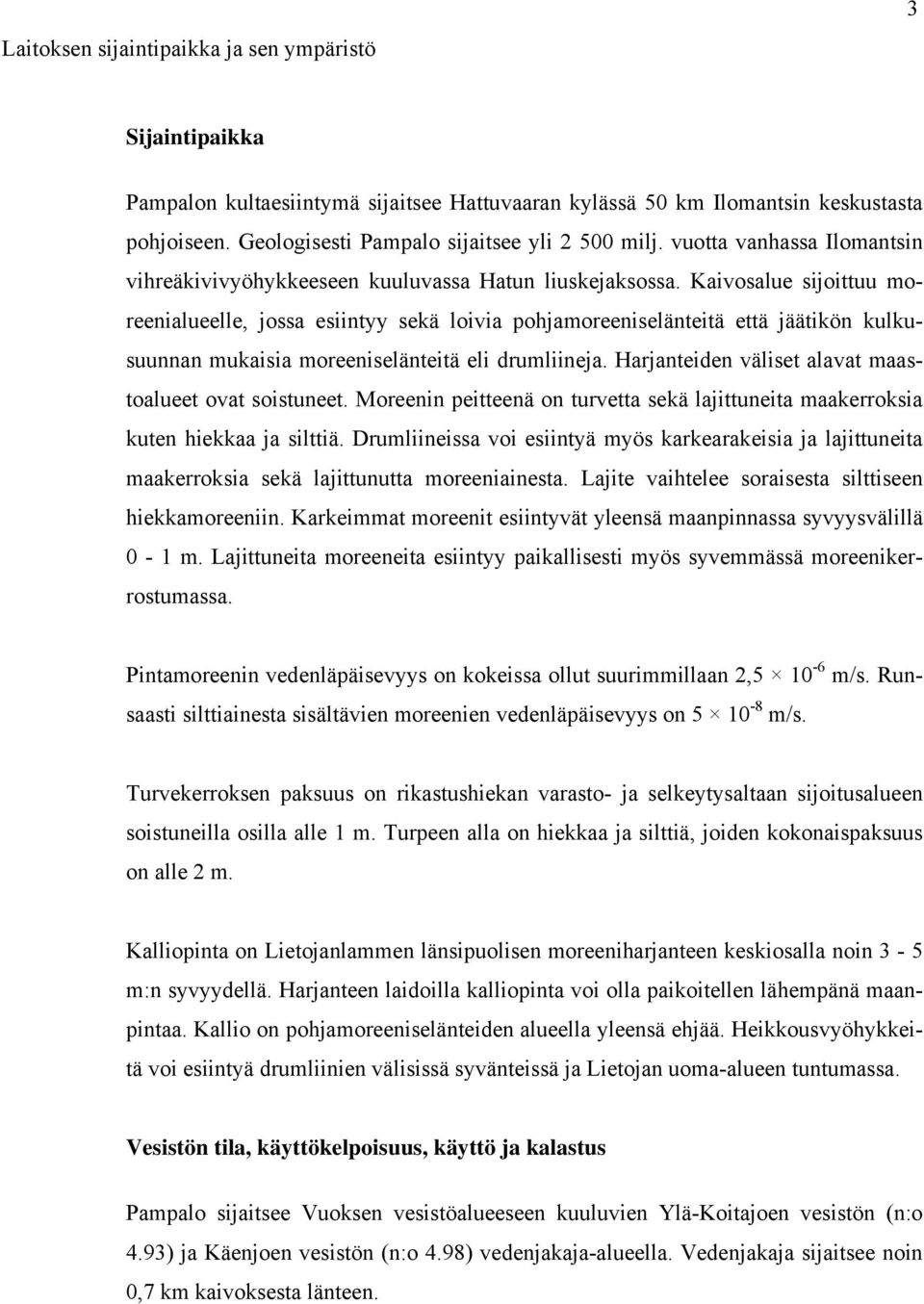 Kaivosalue sijoittuu moreenialueelle, jossa esiintyy sekä loivia pohjamoreeniselänteitä että jäätikön kulkusuunnan mukaisia moreeniselänteitä eli drumliineja.