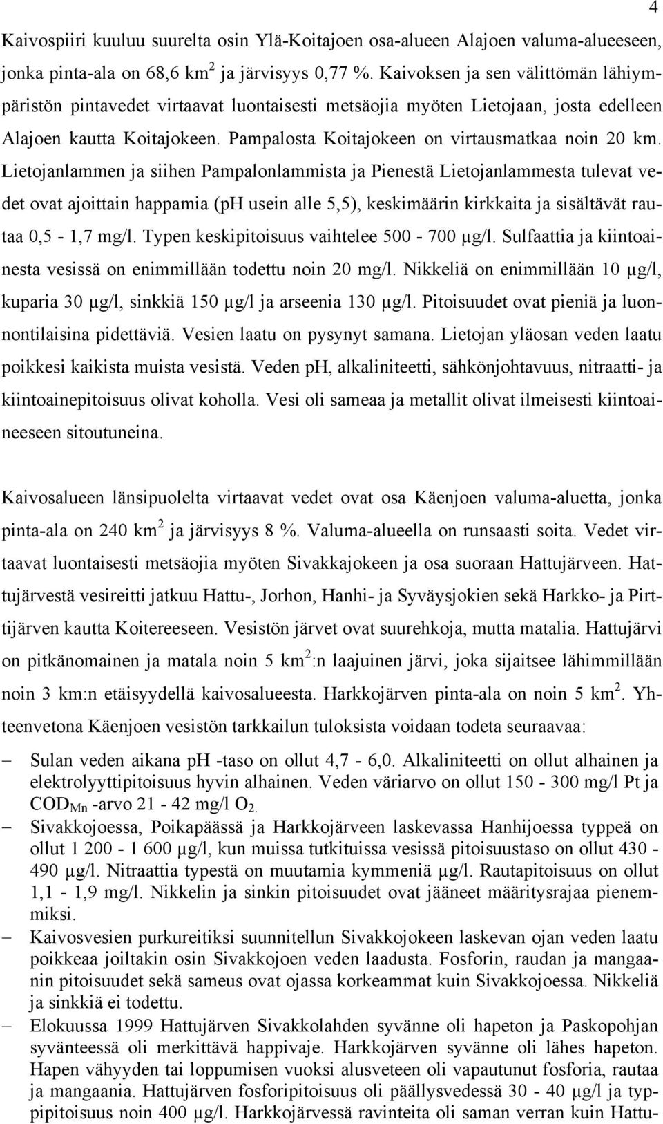 Lietojanlammen ja siihen Pampalonlammista ja Pienestä Lietojanlammesta tulevat vedet ovat ajoittain happamia (ph usein alle 5,5), keskimäärin kirkkaita ja sisältävät rautaa 0,5-1,7 mg/l.