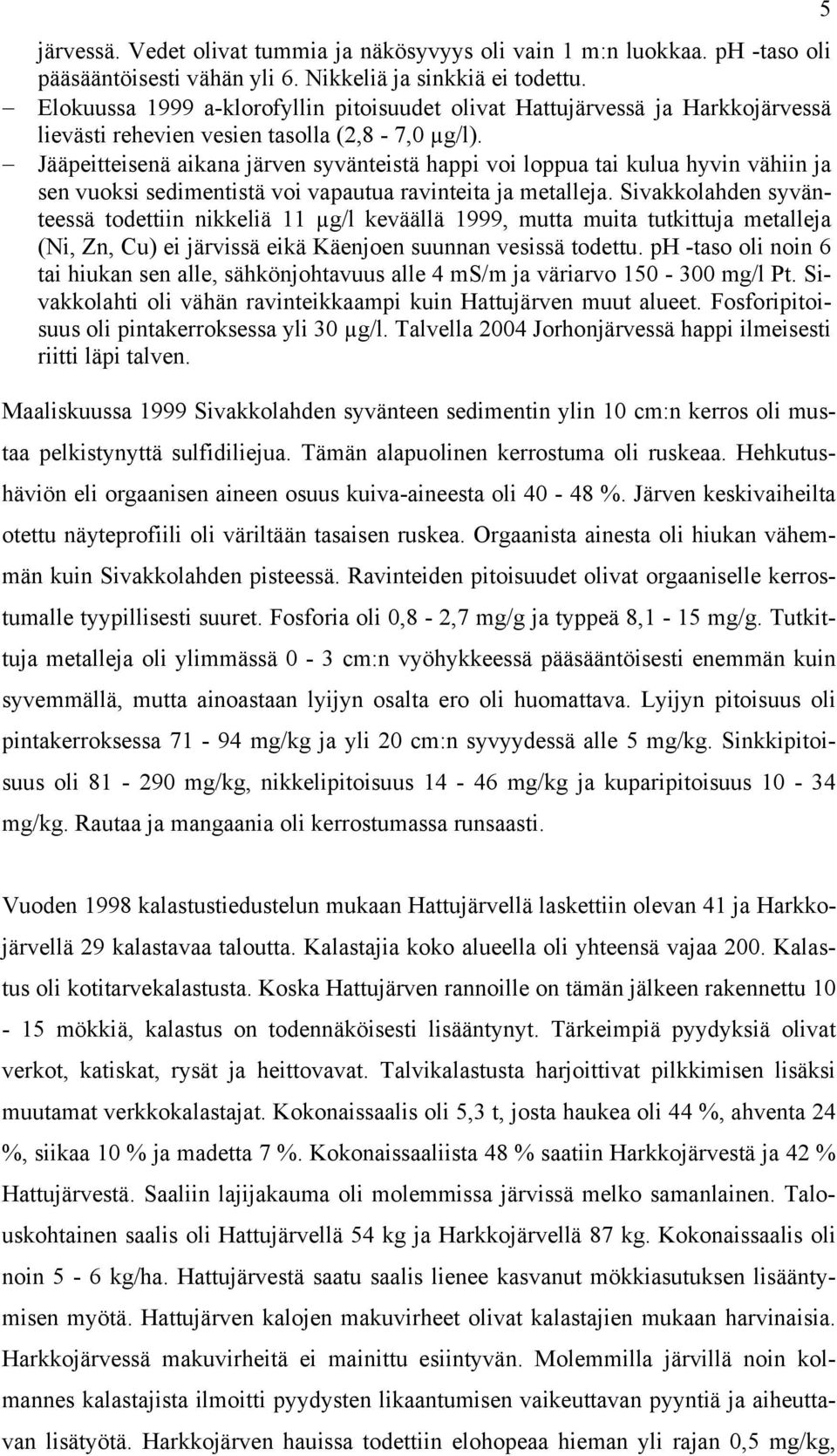 Jääpeitteisenä aikana järven syvänteistä happi voi loppua tai kulua hyvin vähiin ja sen vuoksi sedimentistä voi vapautua ravinteita ja metalleja.