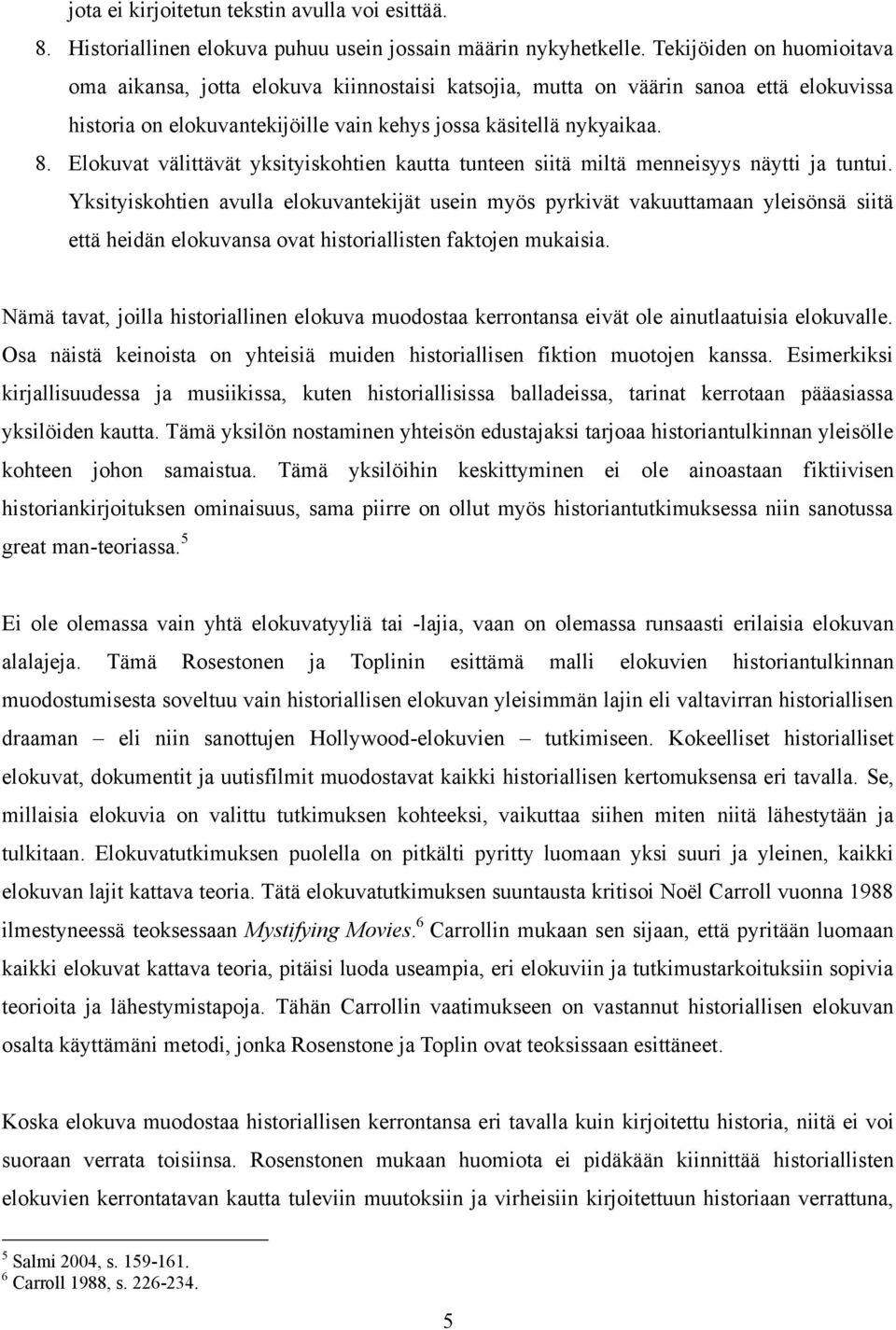 Elokuvat välittävät yksityiskohtien kautta tunteen siitä miltä menneisyys näytti ja tuntui.
