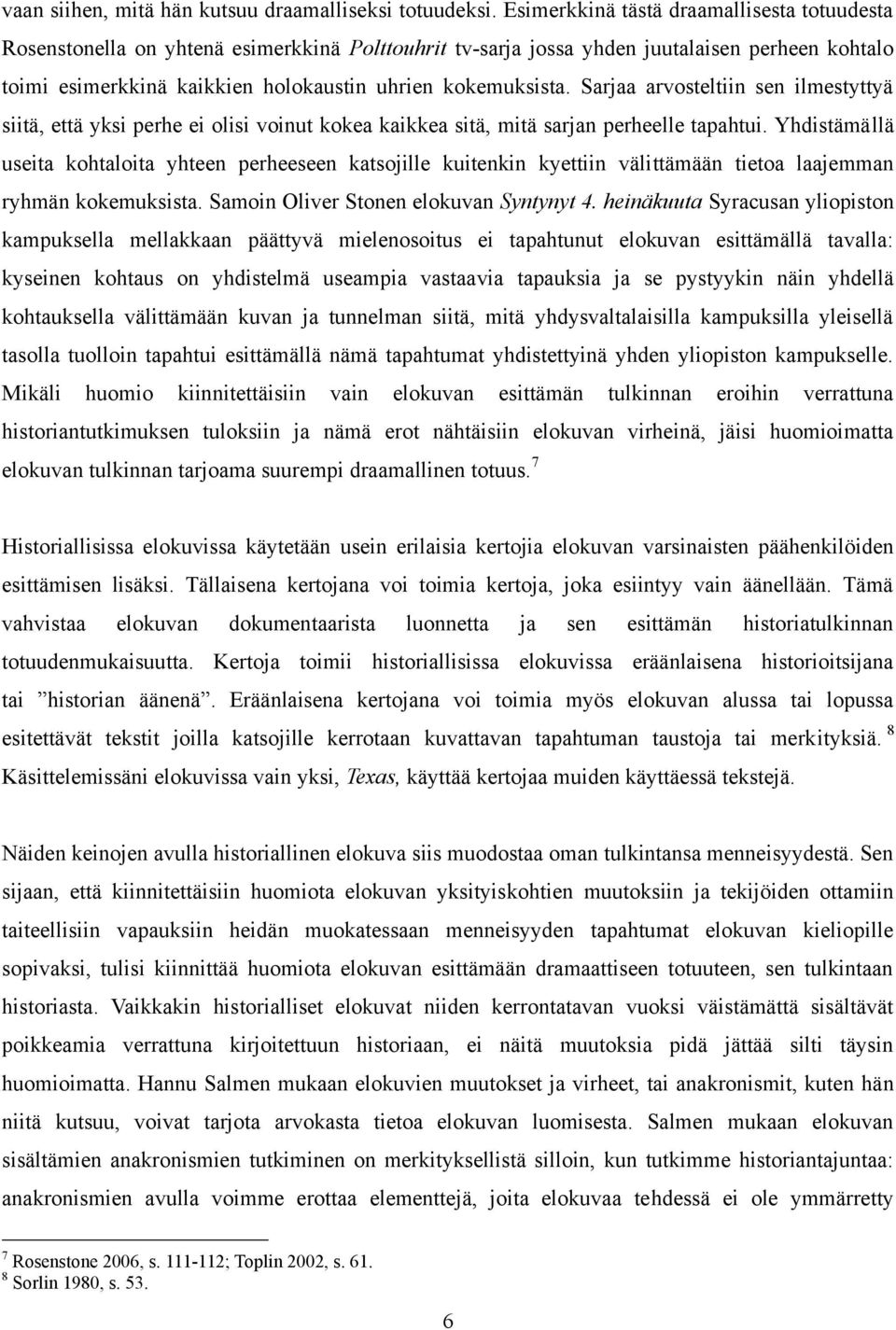 Sarjaa arvosteltiin sen ilmestyttyä siitä, että yksi perhe ei olisi voinut kokea kaikkea sitä, mitä sarjan perheelle tapahtui.