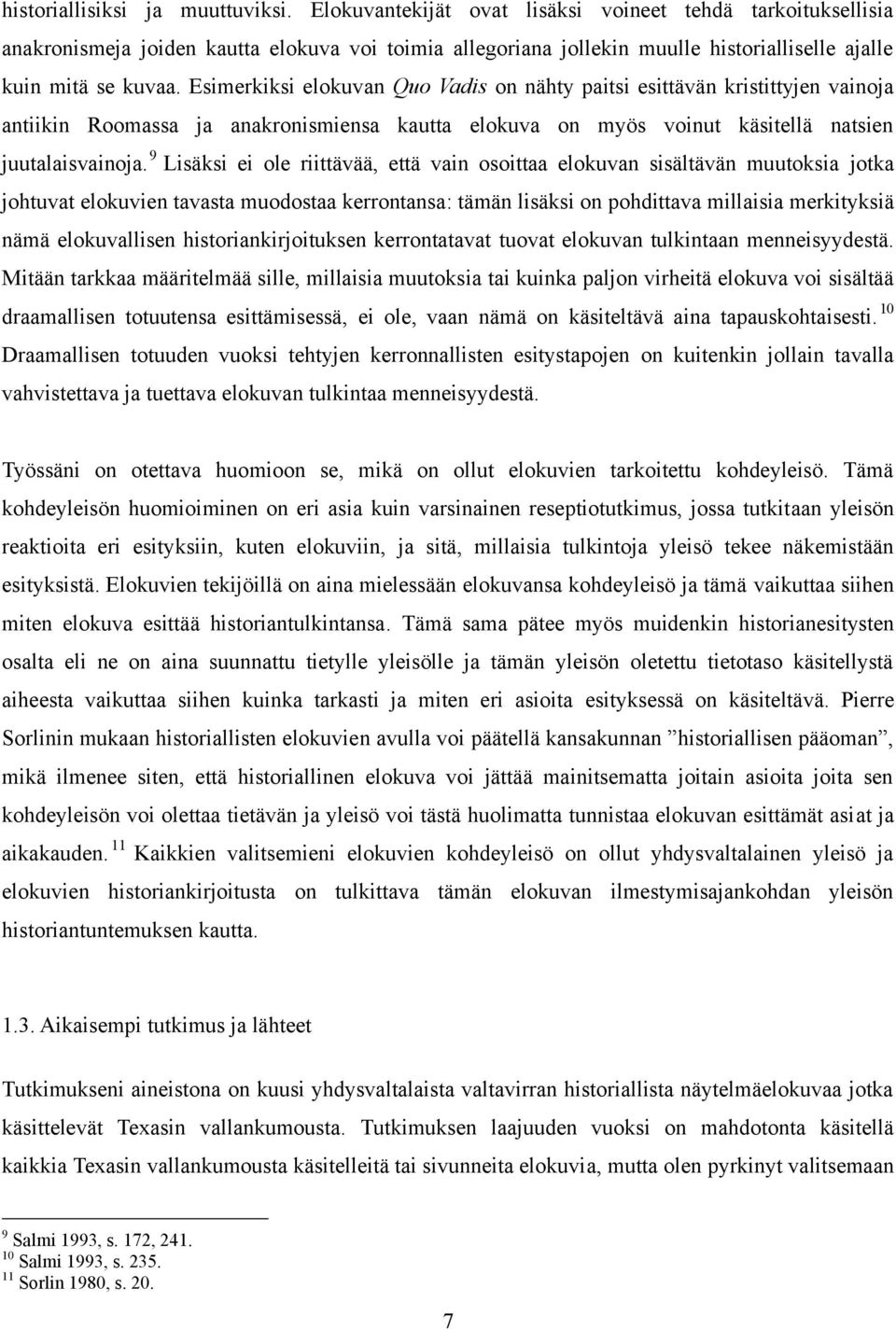 Esimerkiksi elokuvan Quo Vadis on nähty paitsi esittävän kristittyjen vainoja antiikin Roomassa ja anakronismiensa kautta elokuva on myös voinut käsitellä natsien juutalaisvainoja.