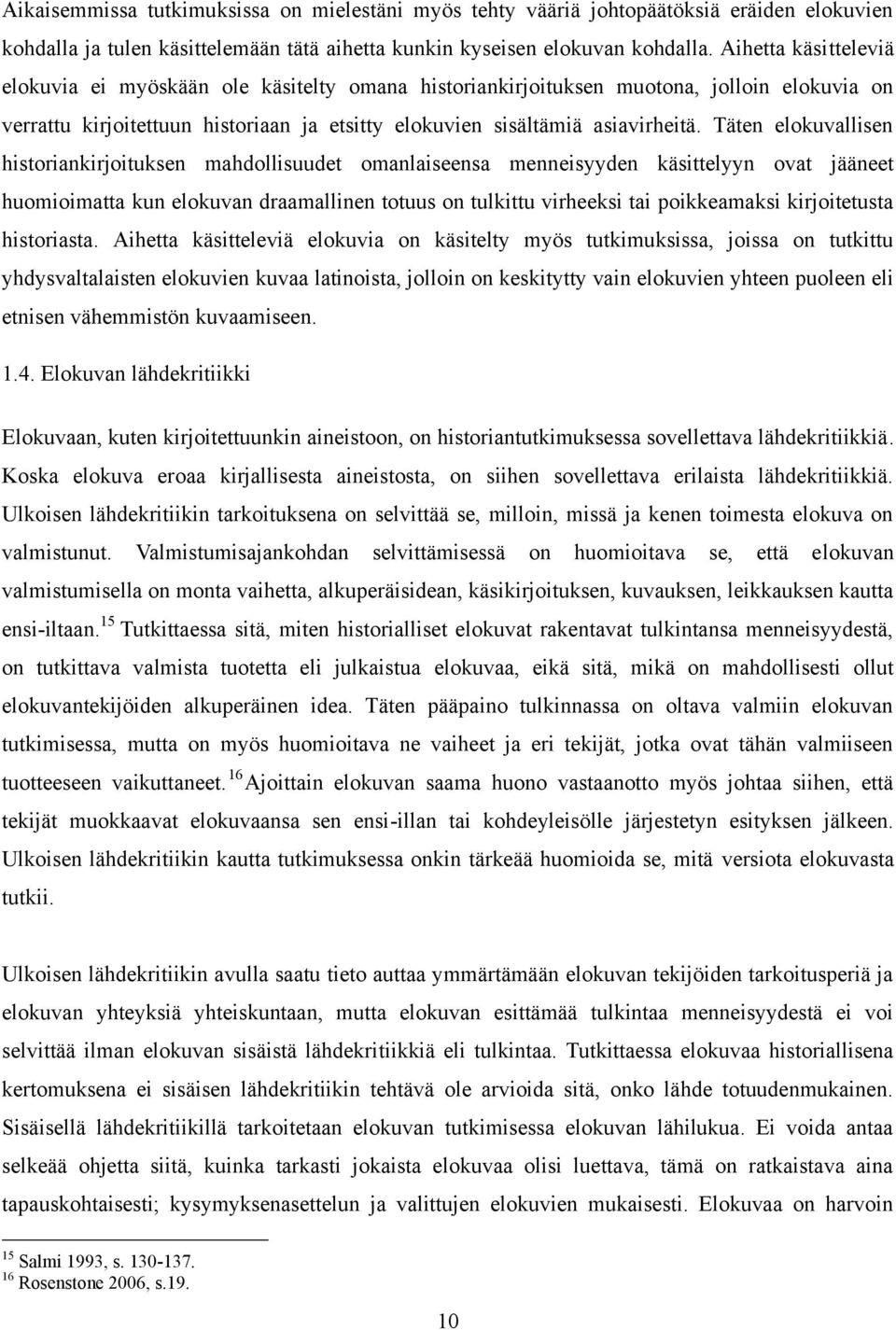 Täten elokuvallisen historiankirjoituksen mahdollisuudet omanlaiseensa menneisyyden käsittelyyn ovat jääneet huomioimatta kun elokuvan draamallinen totuus on tulkittu virheeksi tai poikkeamaksi