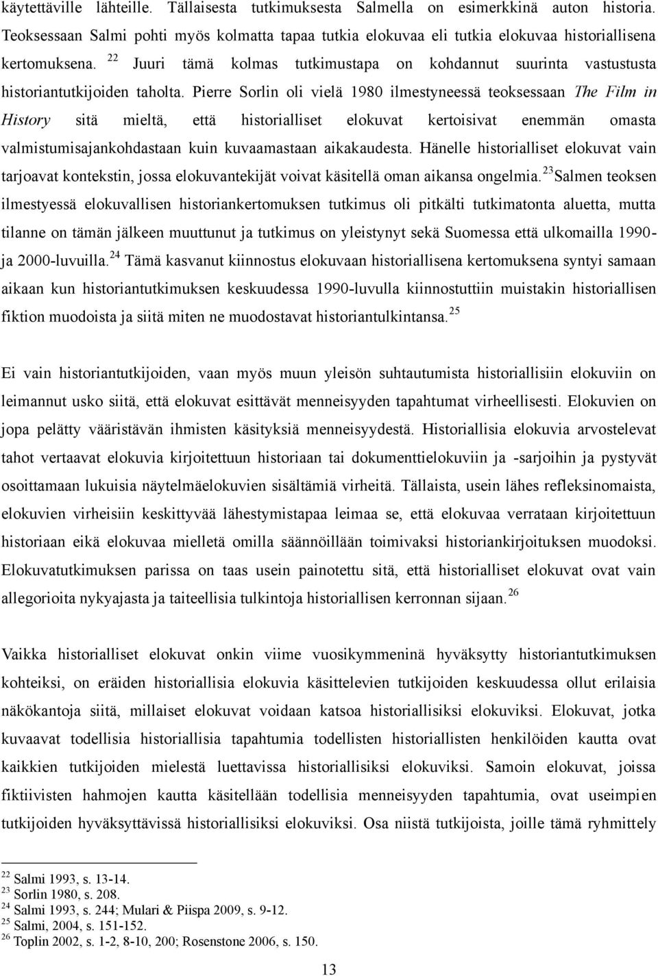 Pierre Sorlin oli vielä 1980 ilmestyneessä teoksessaan The Film in History sitä mieltä, että historialliset elokuvat kertoisivat enemmän omasta valmistumisajankohdastaan kuin kuvaamastaan