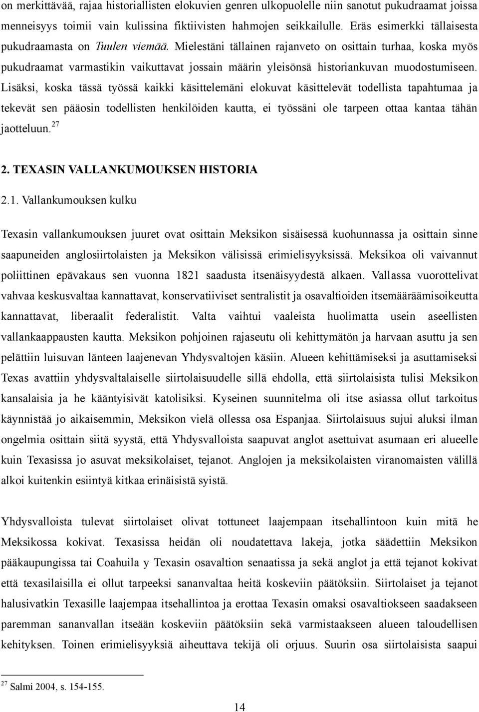 Mielestäni tällainen rajanveto on osittain turhaa, koska myös pukudraamat varmastikin vaikuttavat jossain määrin yleisönsä historiankuvan muodostumiseen.