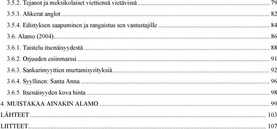 Taistelu itsenäisyydestä... 88 3.6.2. Orjuuden esiinmarssi... 91 3.6.3. Sankarimyyttien murtamisyrityksiä.