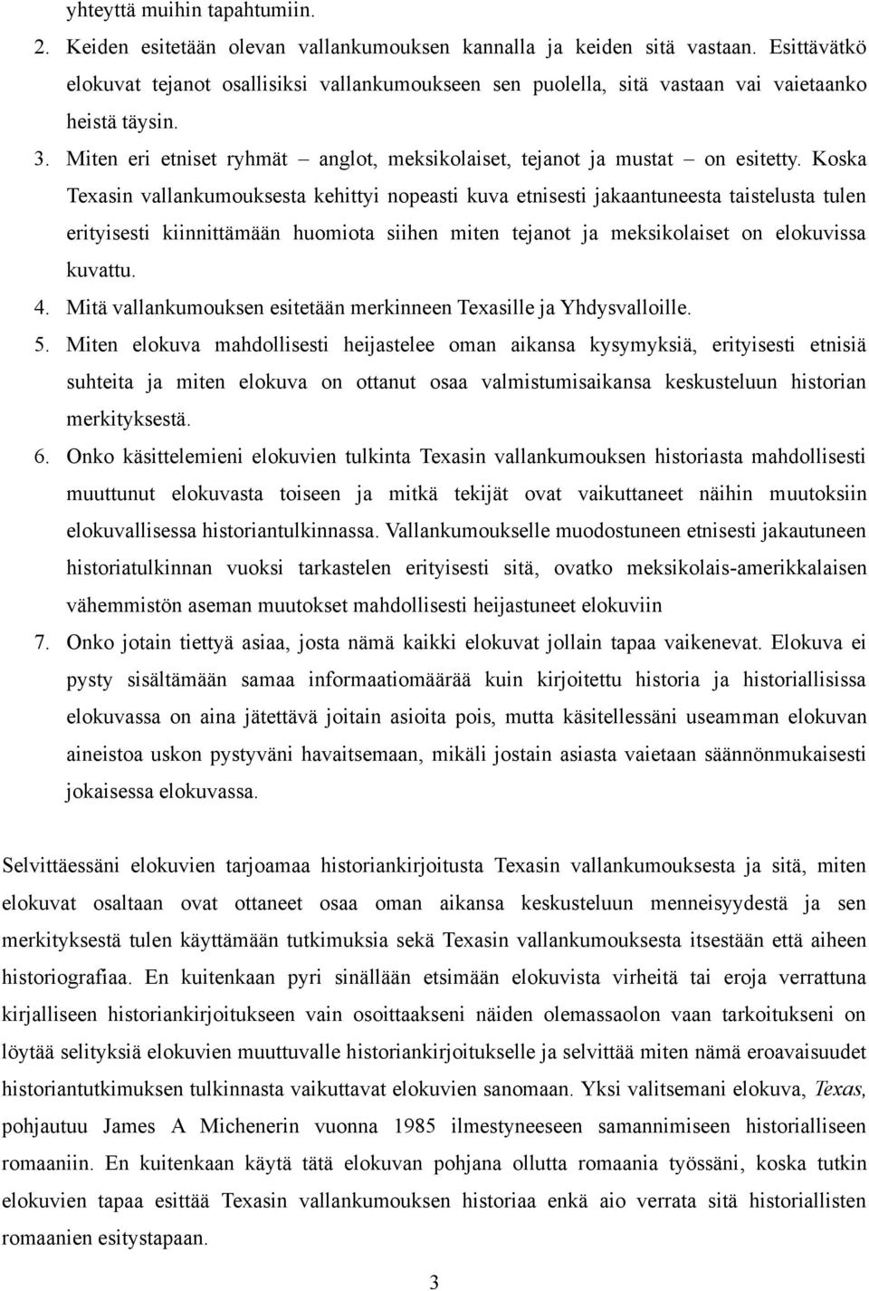 Koska Texasin vallankumouksesta kehittyi nopeasti kuva etnisesti jakaantuneesta taistelusta tulen erityisesti kiinnittämään huomiota siihen miten tejanot ja meksikolaiset on elokuvissa kuvattu. 4.