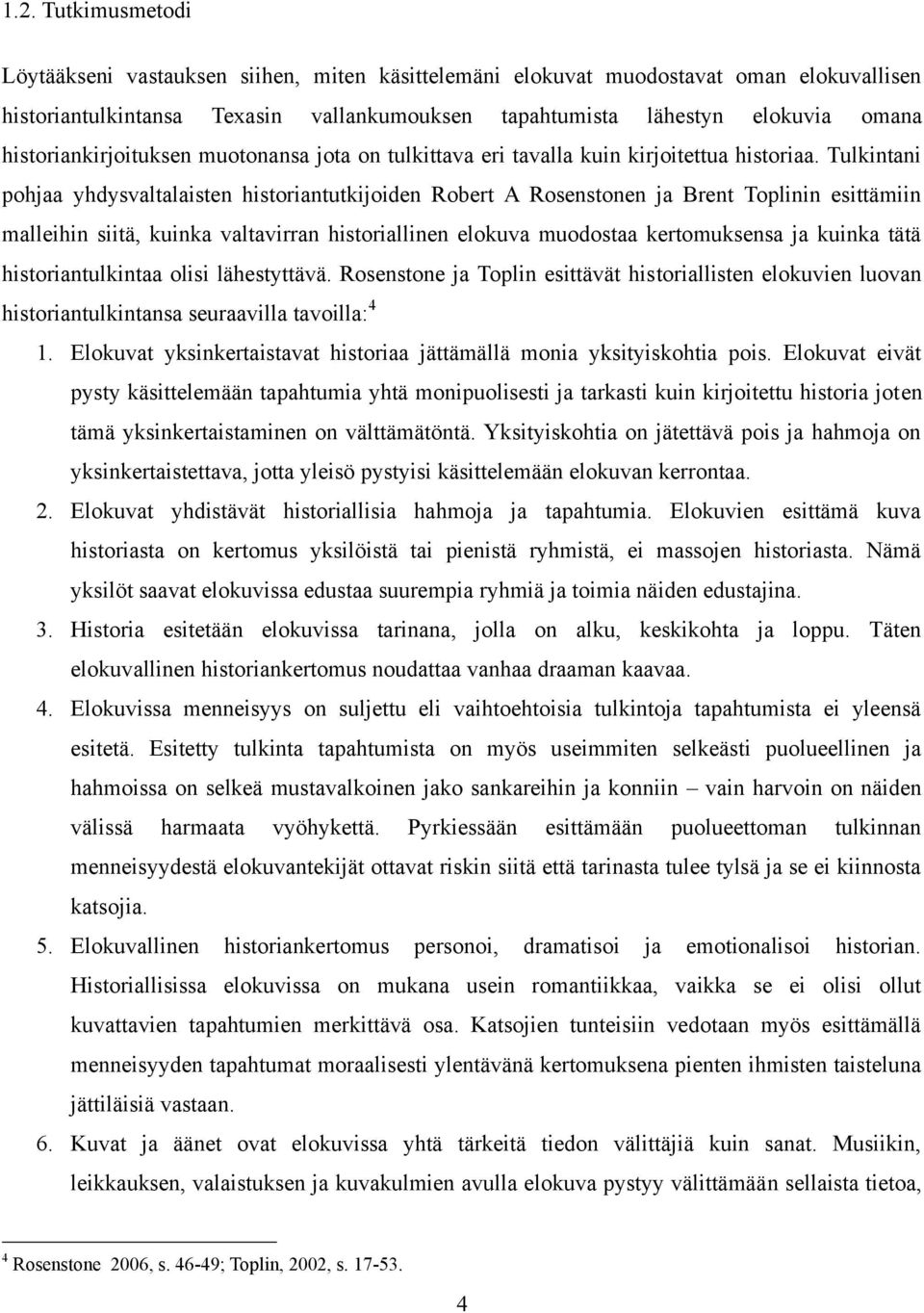 Tulkintani pohjaa yhdysvaltalaisten historiantutkijoiden Robert A Rosenstonen ja Brent Toplinin esittämiin malleihin siitä, kuinka valtavirran historiallinen elokuva muodostaa kertomuksensa ja kuinka