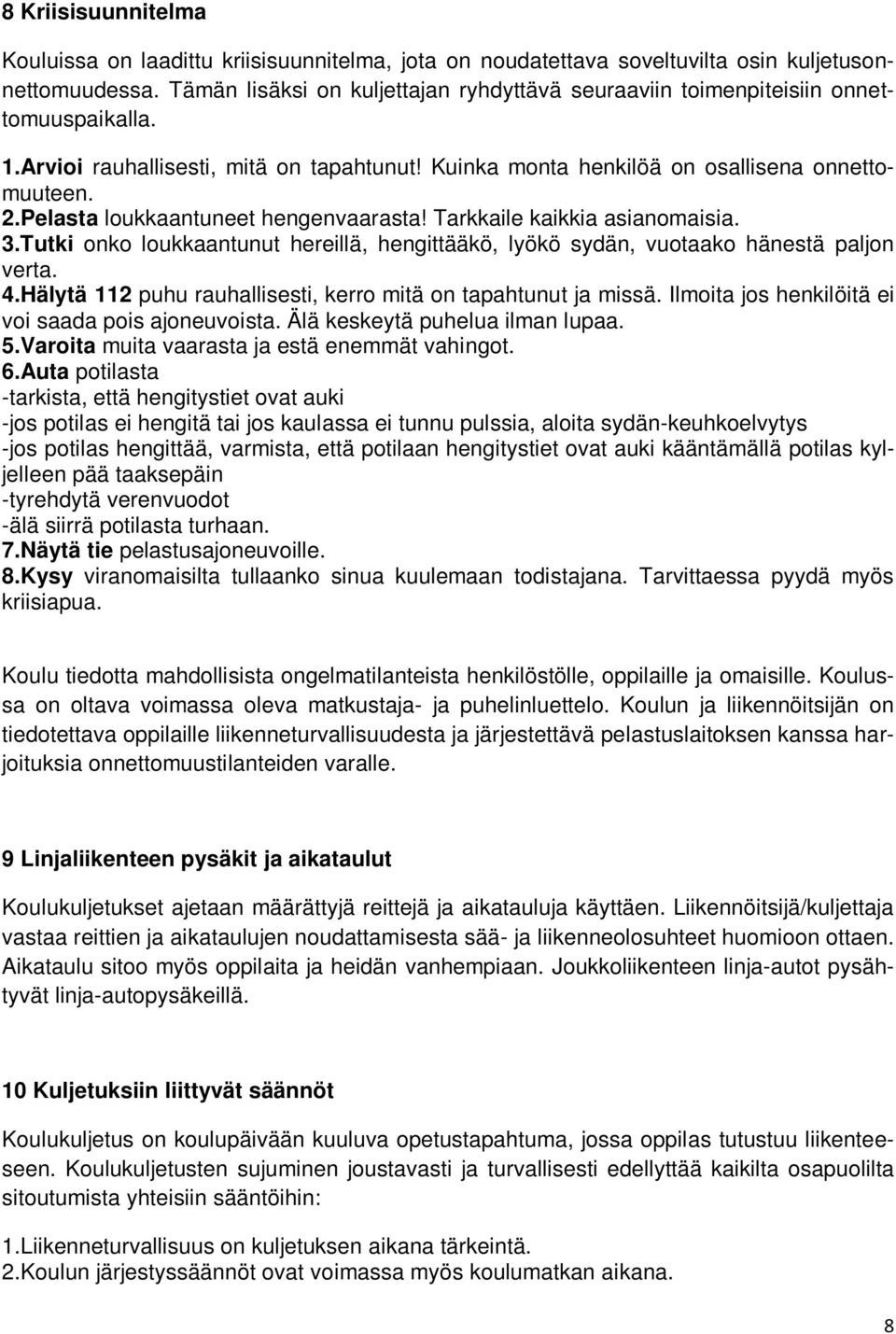 Pelasta loukkaantuneet hengenvaarasta! Tarkkaile kaikkia asianomaisia. 3.Tutki onko loukkaantunut hereillä, hengittääkö, lyökö sydän, vuotaako hänestä paljon verta. 4.