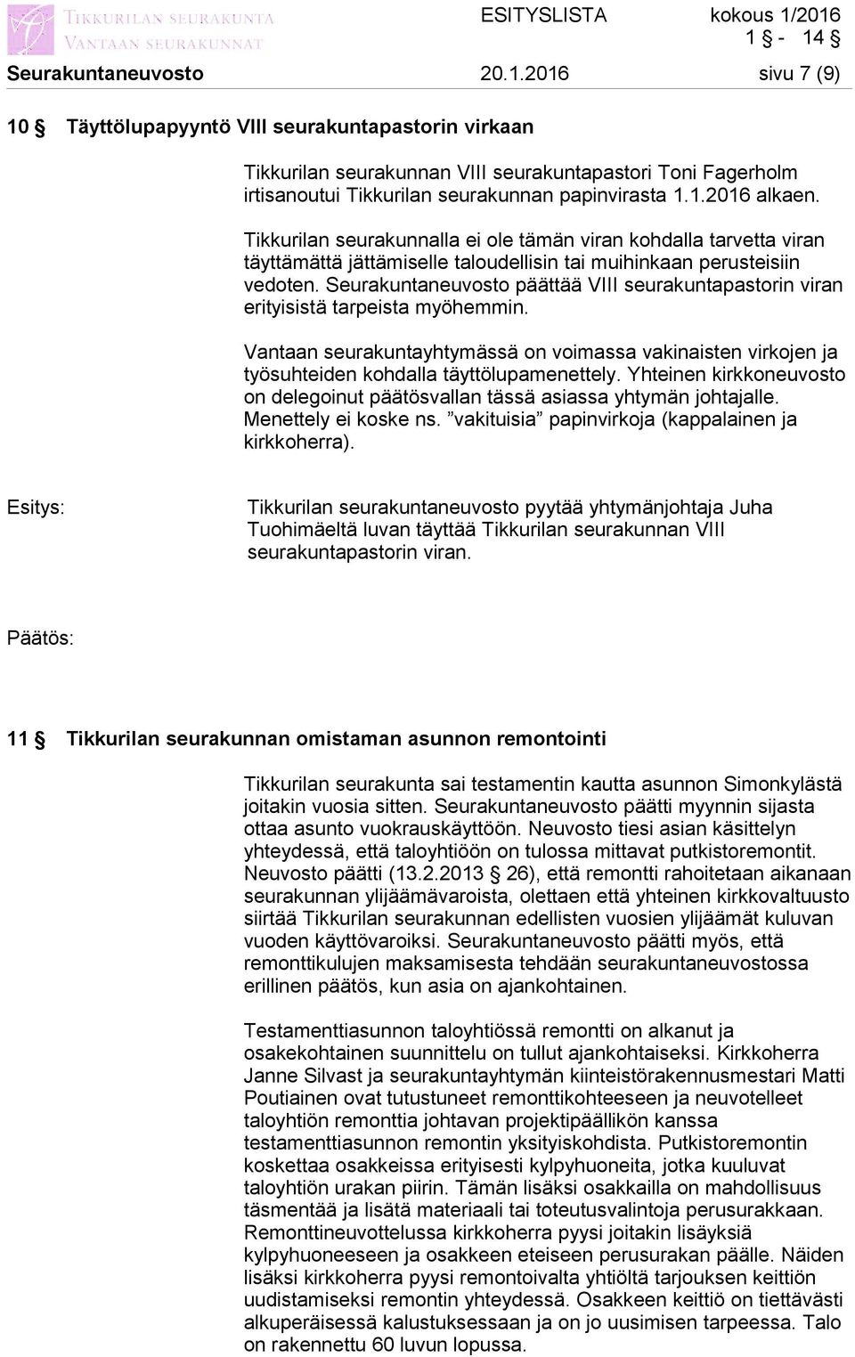 Tikkurilan seurakunnalla ei ole tämän viran kohdalla tarvetta viran täyttämättä jättämiselle taloudellisin tai muihinkaan perusteisiin vedoten.