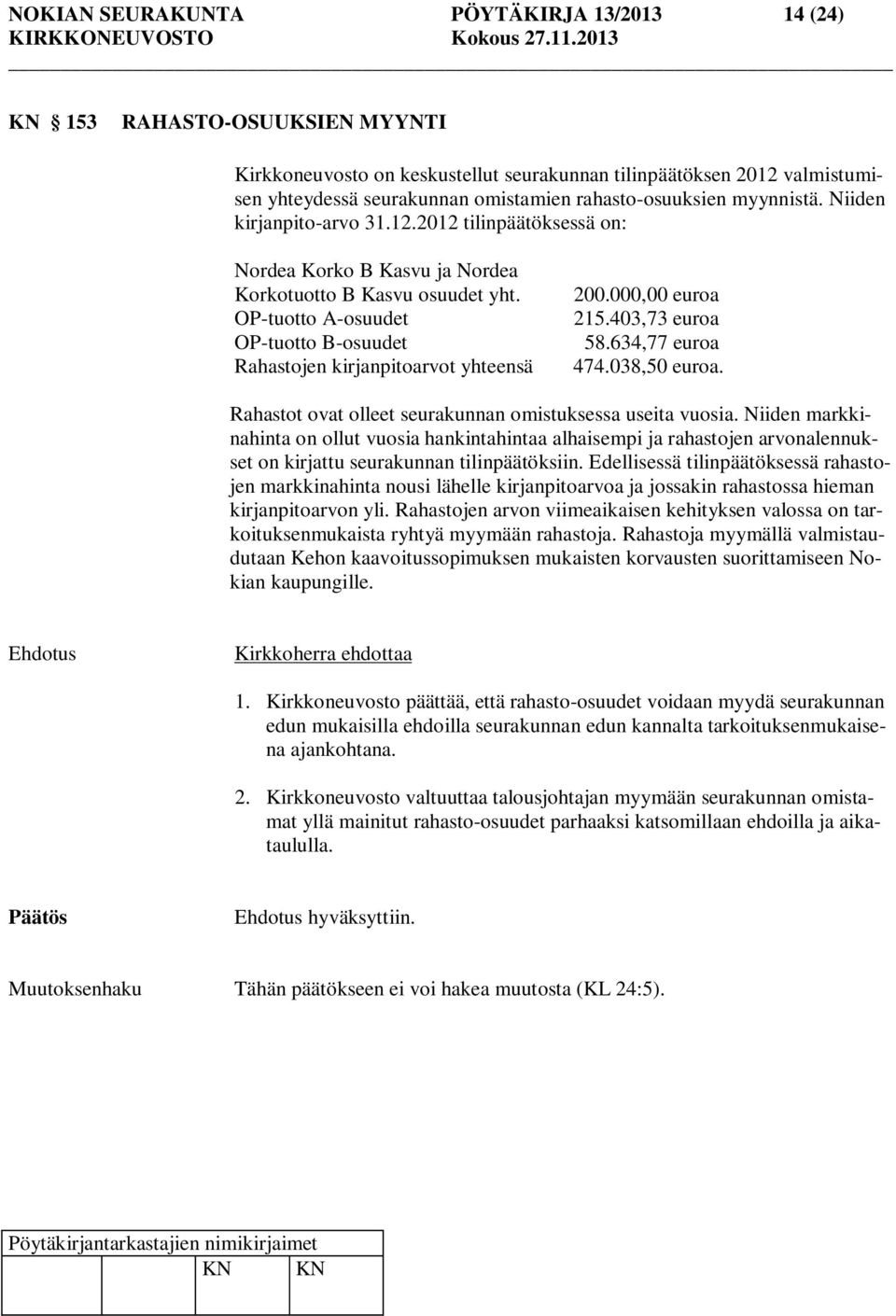 OP-tuotto A-osuudet OP-tuotto B-osuudet Rahastojen kirjanpitoarvot yhteensä 200.000,00 euroa 215.403,73 euroa 58.634,77 euroa 474.038,50 euroa.