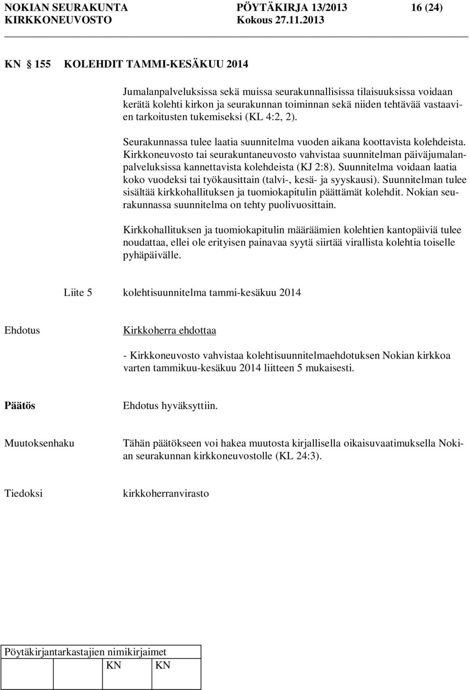 Kirkkoneuvosto tai seurakuntaneuvosto vahvistaa suunnitelman päiväjumalanpalveluksissa kannettavista kolehdeista (KJ 2:8).