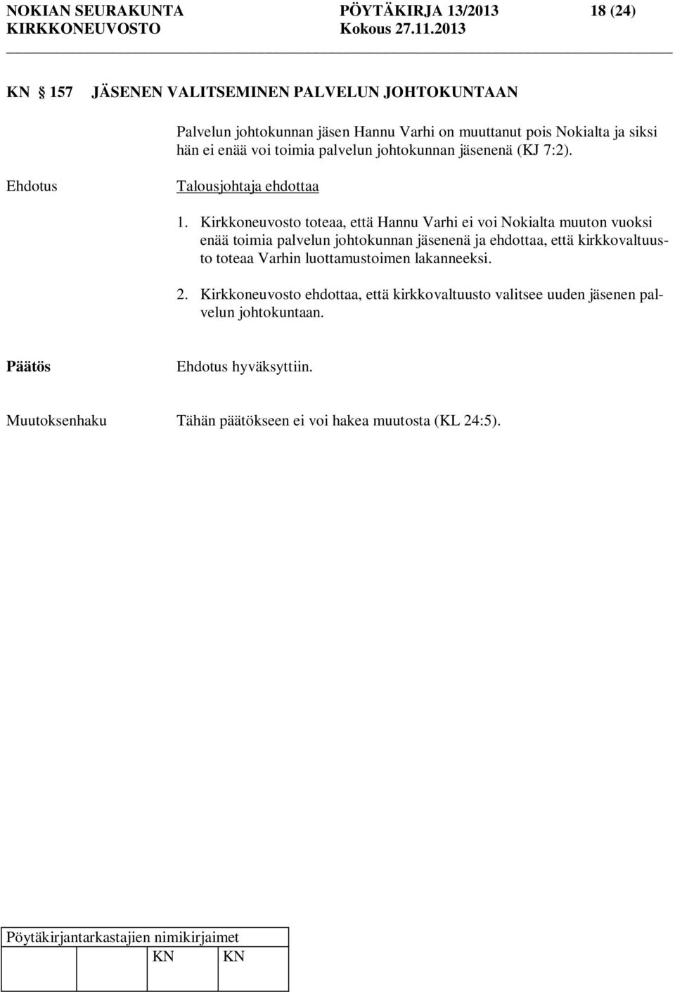 Kirkkoneuvosto toteaa, että Hannu Varhi ei voi Nokialta muuton vuoksi enää toimia palvelun johtokunnan jäsenenä ja ehdottaa, että kirkkovaltuusto toteaa