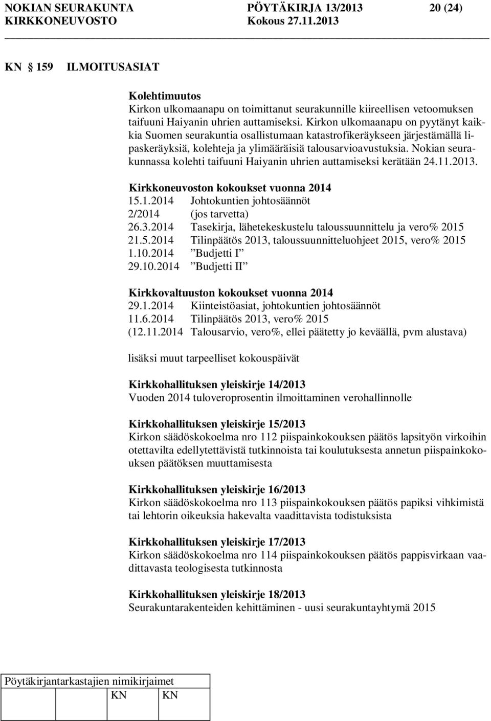 Nokian seurakunnassa kolehti taifuuni Haiyanin uhrien auttamiseksi kerätään 24.11.2013. Kirkkoneuvoston kokoukset vuonna 2014 15.1.2014 Johtokuntien johtosäännöt 2/2014 (jos tarvetta) 26.3.2014 Tasekirja, lähetekeskustelu taloussuunnittelu ja vero% 2015 21.