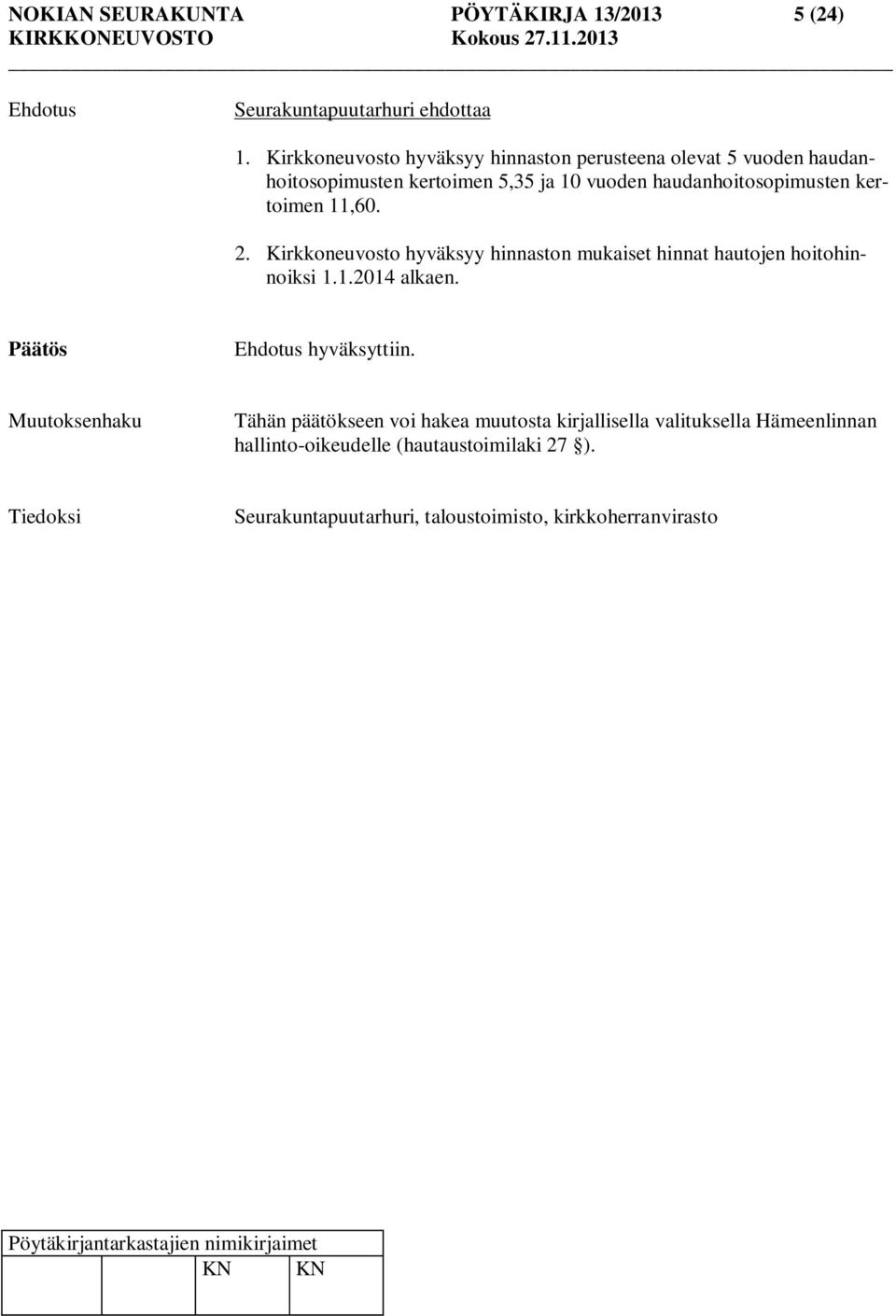 kertoimen 11,60. 2. Kirkkoneuvosto hyväksyy hinnaston mukaiset hinnat hautojen hoitohinnoiksi 1.1.2014 alkaen. Ehdotus hyväksyttiin.