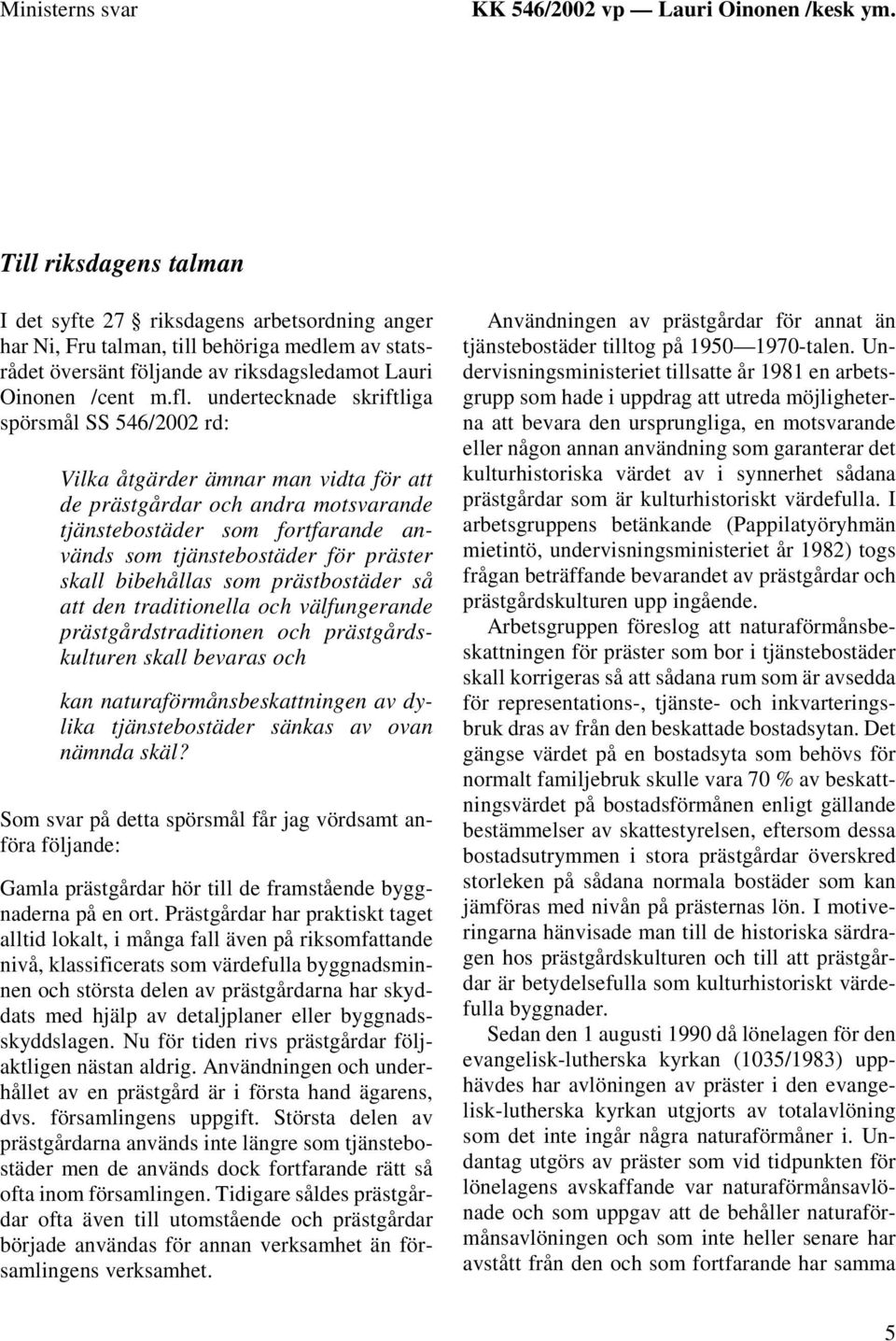 undertecknade skriftliga spörsmål SS 546/2002 rd: Vilka åtgärder ämnar man vidta för att de prästgårdar och andra motsvarande tjänstebostäder som fortfarande används som tjänstebostäder för präster