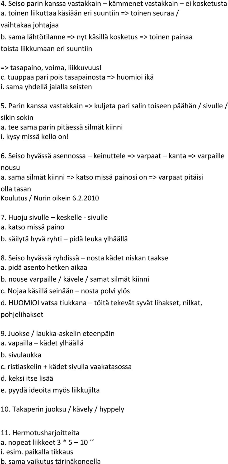 sama yhdellä jalalla seisten 5. Parin kanssa vastakkain => kuljeta pari salin toiseen päähän / sivulle / sikin sokin a. tee sama parin pitäessä silmät kiinni i. kysy missä kello on! 6.