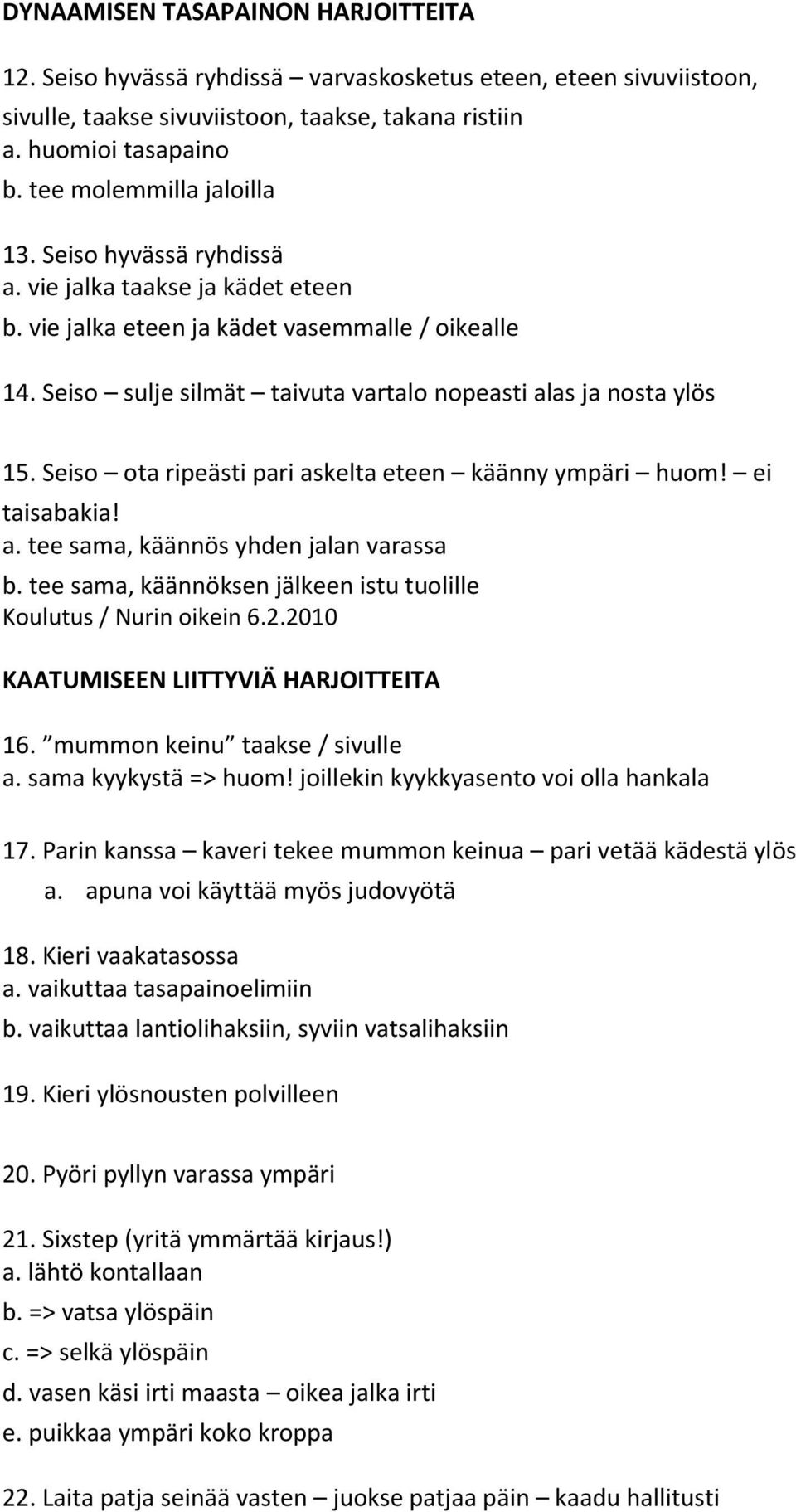 Seiso sulje silmät taivuta vartalo nopeasti alas ja nosta ylös 15. Seiso ota ripeästi pari askelta eteen käänny ympäri huom! ei taisabakia! a. tee sama, käännös yhden jalan varassa b.