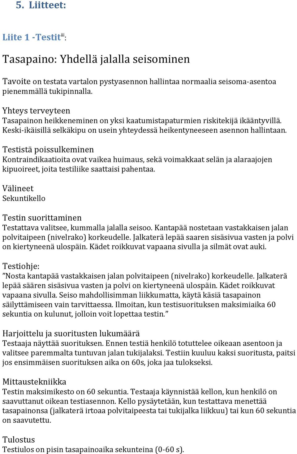 Testistä poissulkeminen Kontraindikaatioita ovat vaikea huimaus, sekä voimakkaat selän ja alaraajojen kipuoireet, joita testiliike saattaisi pahentaa.