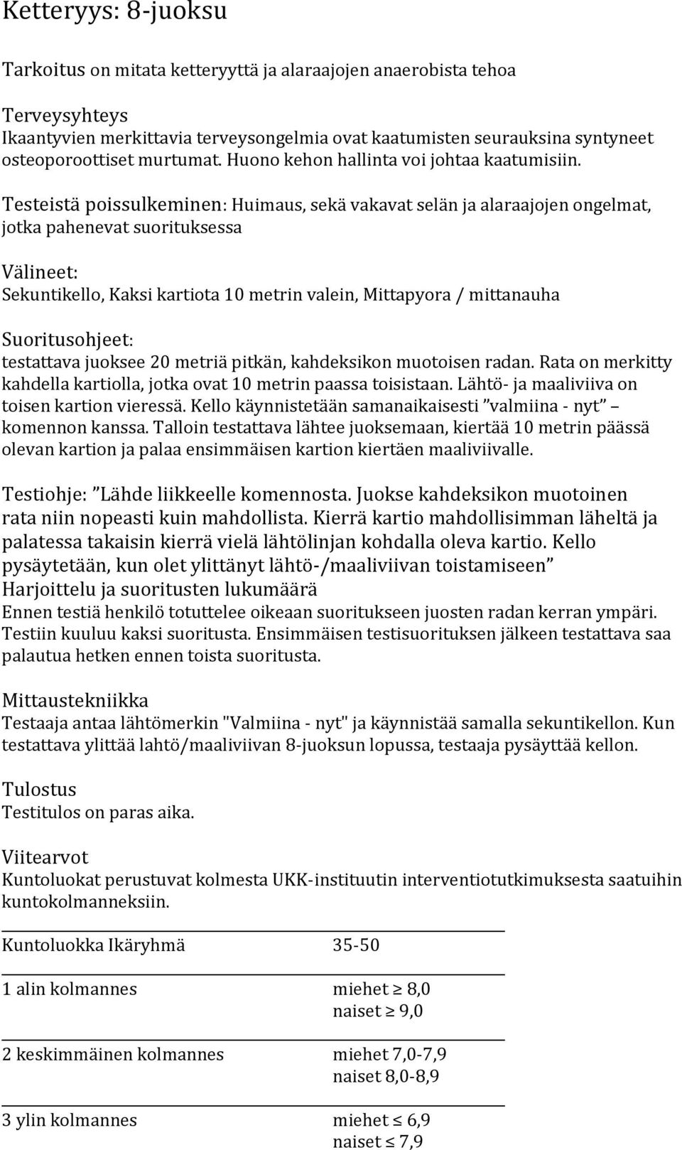 Testeistä poissulkeminen: Huimaus, sekä vakavat selän ja alaraajojen ongelmat, jotka pahenevat suorituksessa Välineet: Sekuntikello, Kaksi kartiota 10 metrin valein, Mittapyora / mittanauha