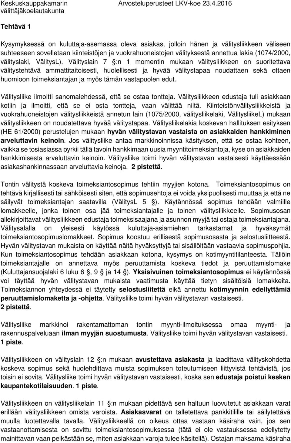 Välityslain 7 :n 1 momentin mukaan välitysliikkeen on suoritettava välitystehtävä ammattitaitoisesti, huolellisesti ja hyvää välitystapaa noudattaen sekä ottaen huomioon toimeksiantajan ja myös tämän