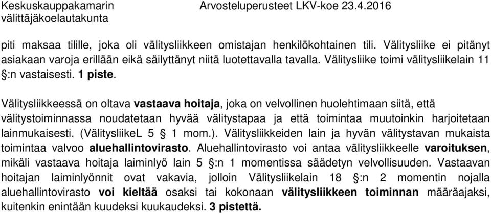 Välitysliikkeessä on oltava vastaava hoitaja, joka on velvollinen huolehtimaan siitä, että välitystoiminnassa noudatetaan hyvää välitystapaa ja että toimintaa muutoinkin harjoitetaan lainmukaisesti.