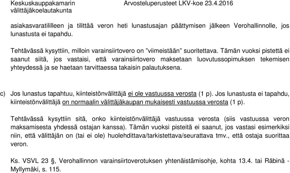 c) Jos lunastus tapahtuu, kiinteistönvälittäjä ei ole vastuussa verosta (1 p). Jos lunastusta ei tapahdu, kiinteistönvälittäjä on normaalin välittäjäkaupan mukaisesti vastuussa verosta (1 p).