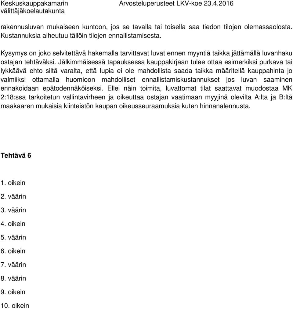 Jälkimmäisessä tapauksessa kauppakirjaan tulee ottaa esimerkiksi purkava tai lykkäävä ehto siltä varalta, että lupia ei ole mahdollista saada taikka määritellä kauppahinta jo valmiiksi ottamalla