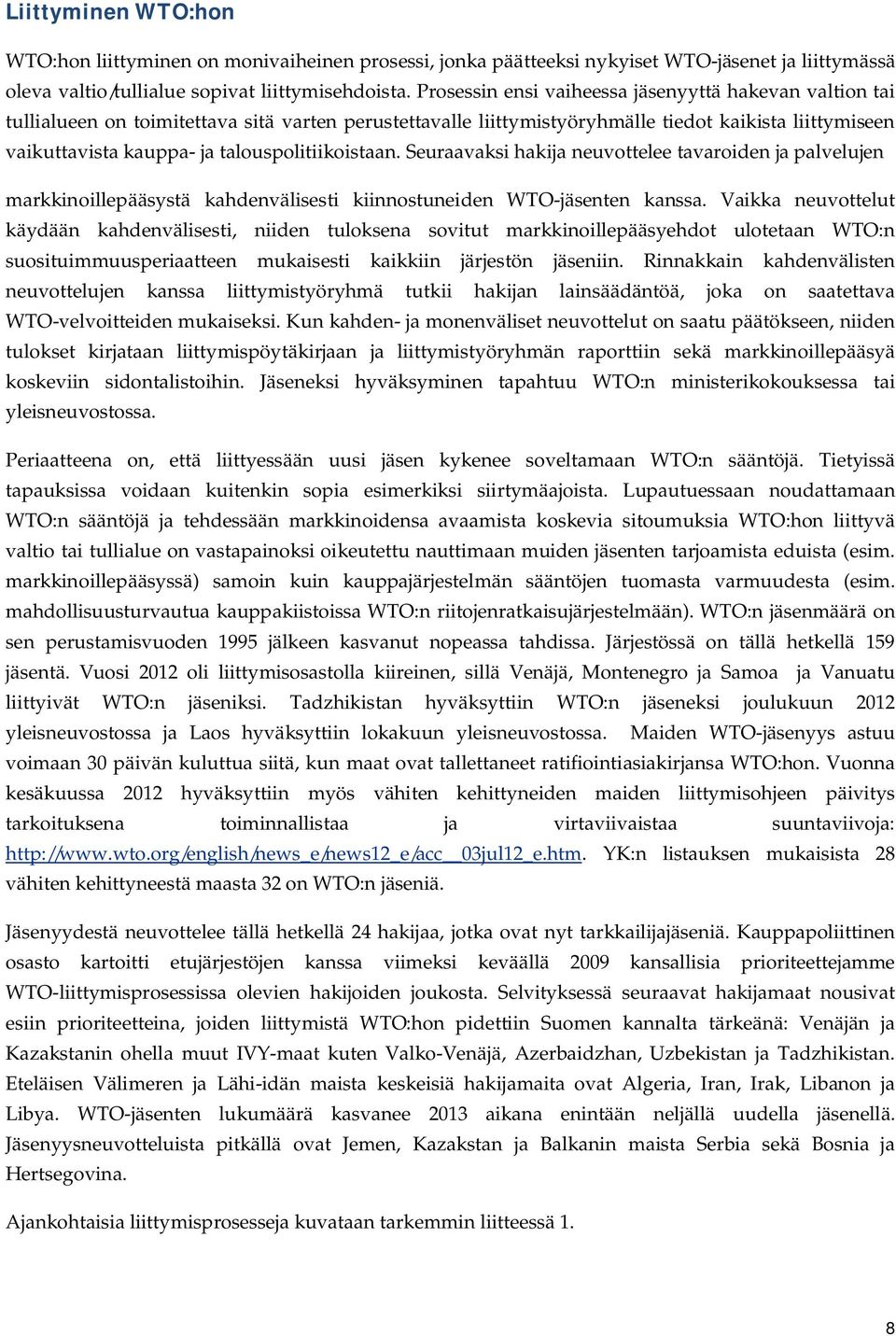 talouspolitiikoistaan. Seuraavaksi hakija neuvottelee tavaroiden ja palvelujen markkinoillepääsystä kahdenvälisesti kiinnostuneiden WTO-jäsenten kanssa.