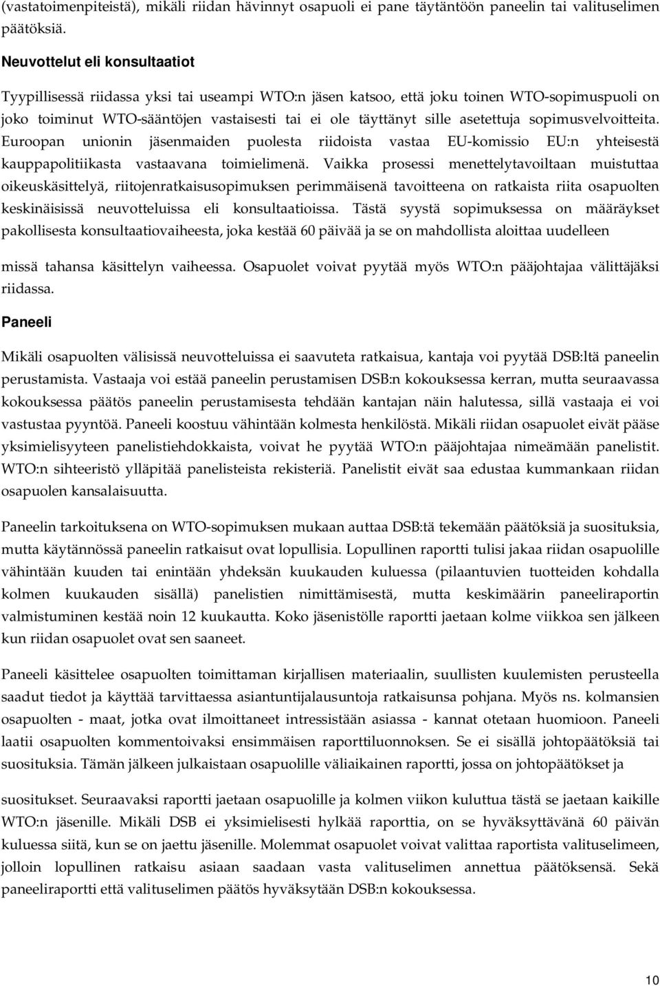 asetettuja sopimusvelvoitteita. Euroopan unionin jäsenmaiden puolesta riidoista vastaa EU-komissio EU:n yhteisestä kauppapolitiikasta vastaavana toimielimenä.