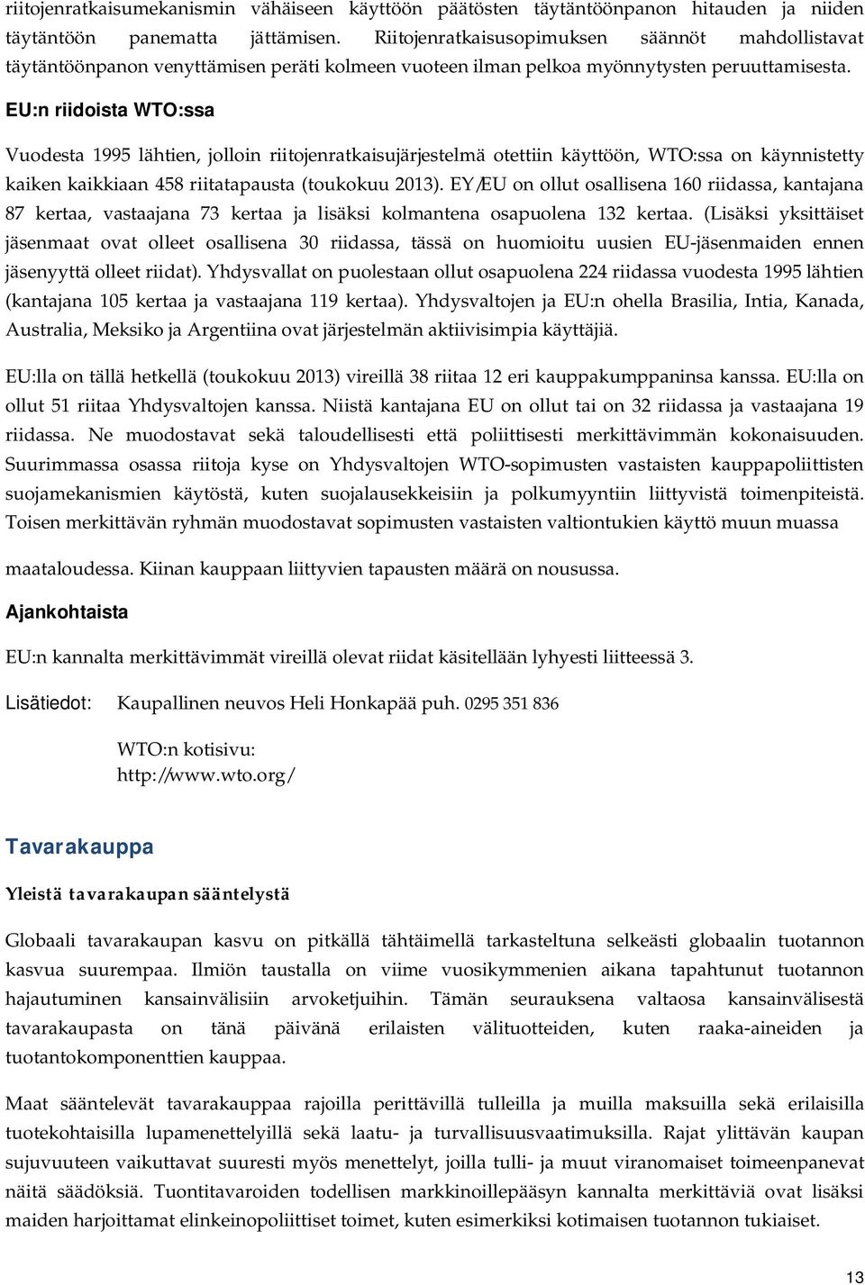 EU:n riidoista WTO:ssa Vuodesta 1995 lähtien, jolloin riitojenratkaisujärjestelmä otettiin käyttöön, WTO:ssa on käynnistetty kaiken kaikkiaan 458 riitatapausta (toukokuu 2013).